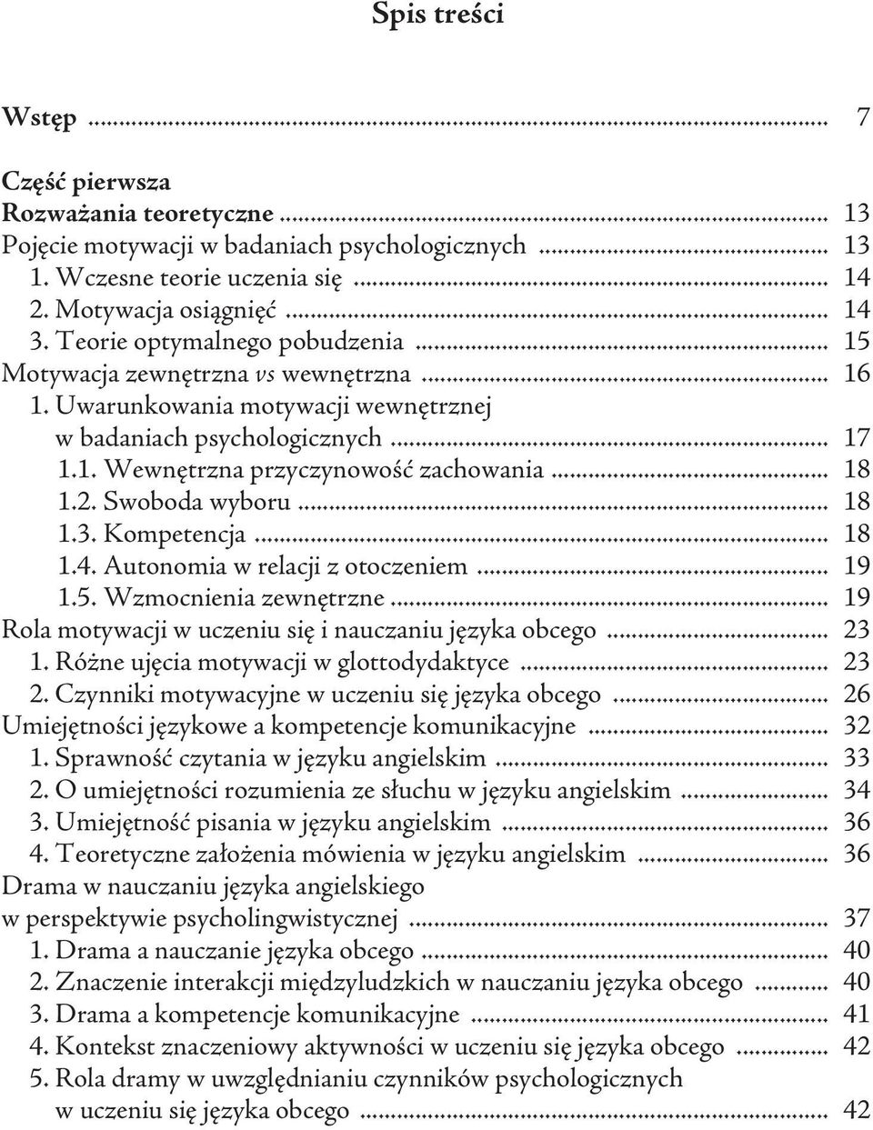 2. Swoboda wyboru... 18 1.3. Kompetencja... 18 1.4. Autonomia w relacji z otoczeniem... 19 1.5. Wzmocnienia zewnętrzne... 19 Rola motywacji w uczeniu się i nauczaniu języka obcego... 23 1.