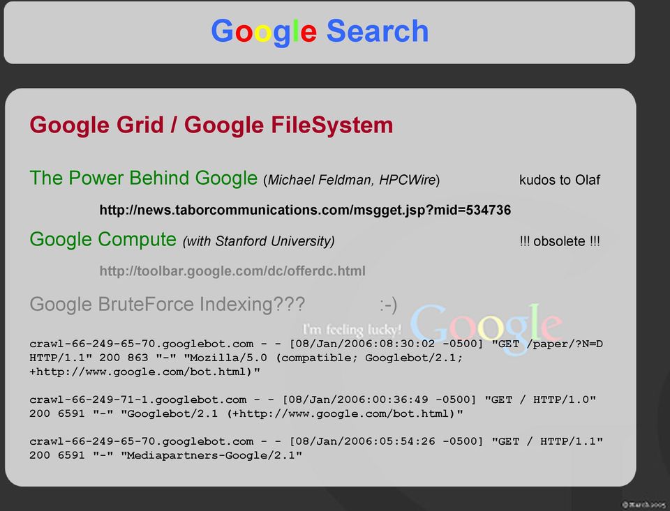 com - - [08/Jan/2006:08:30:02-0500] "GET /paper/?n=d HTTP/1.1" 200 863 "-" "Mozilla/5.0 (compatible; Googlebot/2.1; +http://www.google.com/bot.html)" crawl-66-249-71-1.googlebot.