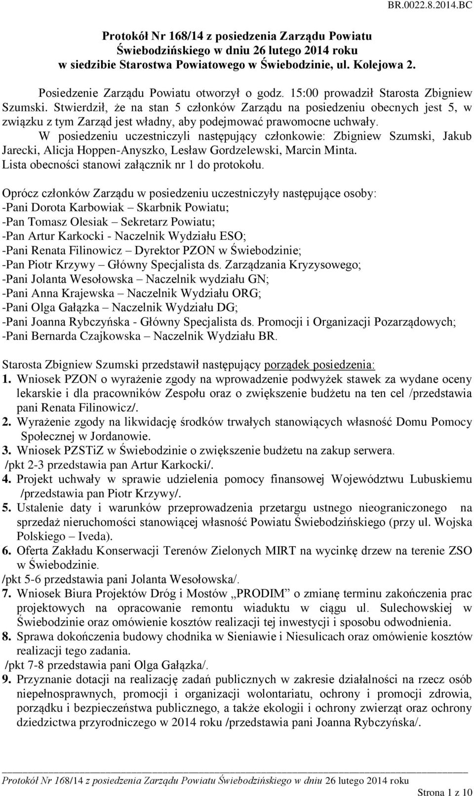 Stwierdził, że na stan 5 członków Zarządu na posiedzeniu obecnych jest 5, w związku z tym Zarząd jest władny, aby podejmować prawomocne uchwały.