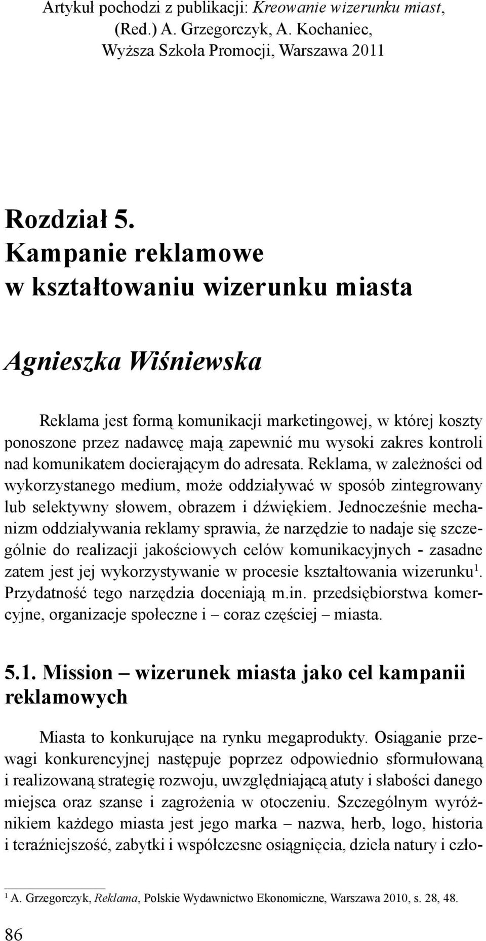 nad komunikatem docierającym do adresata. Reklama, w zależności od wykorzystanego medium, może oddziaływać w sposób zintegrowany lub selektywny słowem, obrazem i dźwiękiem.