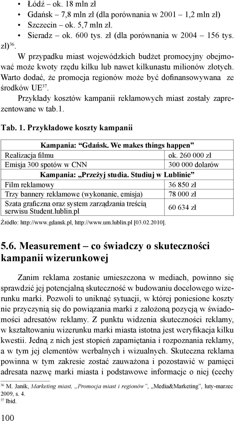 Przykłady kosztów kampanii reklamowych miast zostały zaprezentowane w tab.1. Tab. 1. Przykładowe koszty kampanii Kampania: Gdańsk. We makes things happen Realizacja filmu ok.