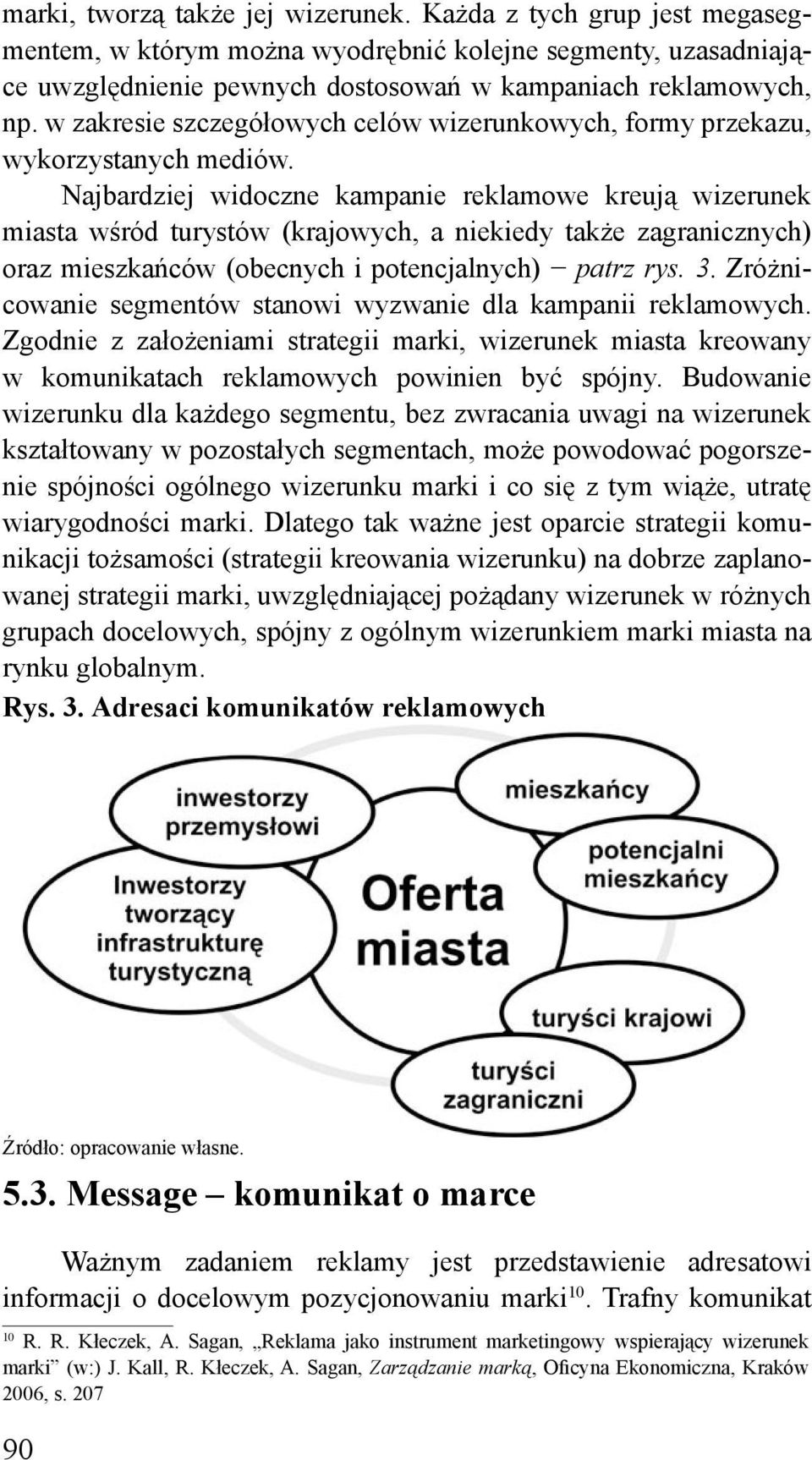 Najbardziej widoczne kampanie reklamowe kreują wizerunek miasta wśród turystów (krajowych, a niekiedy także zagranicznych) oraz mieszkańców (obecnych i potencjalnych) patrz rys. 3.