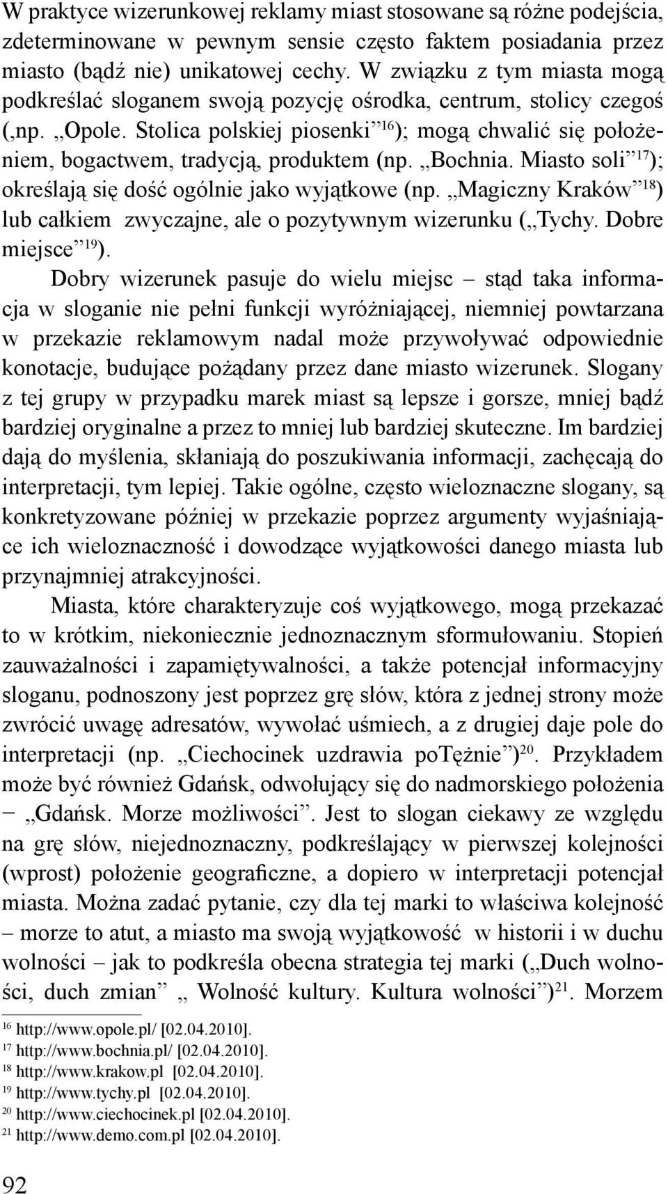 Stolica polskiej piosenki 16 ); mogą chwalić się położeniem, bogactwem, tradycją, produktem (np. Bochnia. Miasto soli 17 ); określają się dość ogólnie jako wyjątkowe (np.