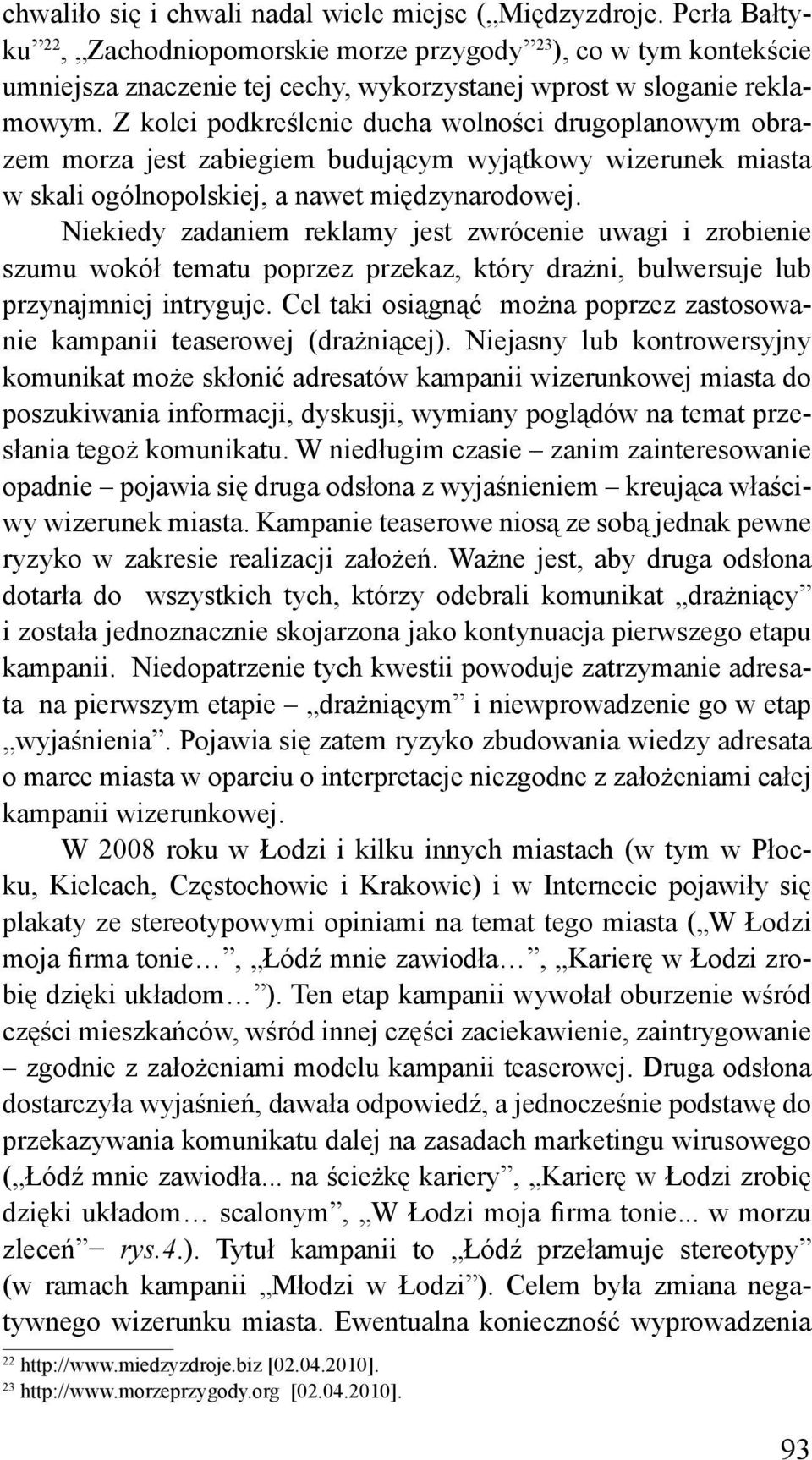 Z kolei podkreślenie ducha wolności drugoplanowym obrazem morza jest zabiegiem budującym wyjątkowy wizerunek miasta w skali ogólnopolskiej, a nawet międzynarodowej.