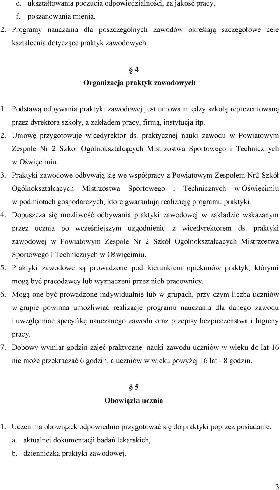 Podstawą odbywania praktyki zawodowej jest umowa między szkołą reprezentowaną przez dyrektora szkoły, a zakładem pracy, firmą, instytucją itp. 2. Umowę przygotowuje wicedyrektor ds.