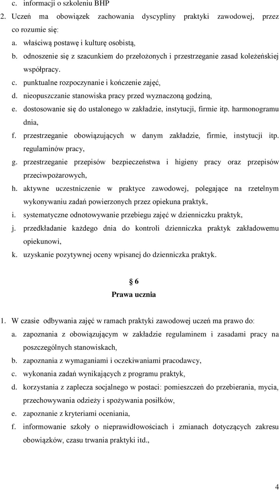 nieopuszczanie stanowiska pracy przed wyznaczoną godziną, e. dostosowanie się do ustalonego w zakładzie, instytucji, firmie itp. harmonogramu dnia, f.