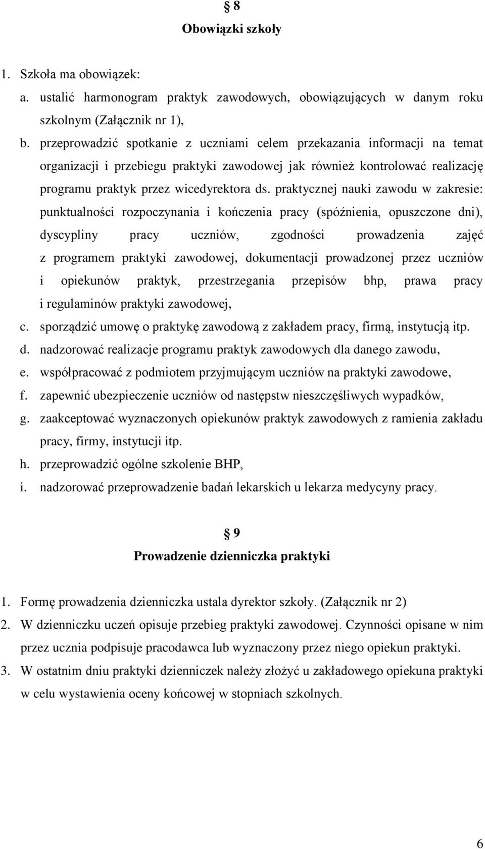 praktycznej nauki zawodu w zakresie: punktualności rozpoczynania i kończenia pracy (spóźnienia, opuszczone dni), dyscypliny pracy uczniów, zgodności prowadzenia zajęć z programem praktyki zawodowej,