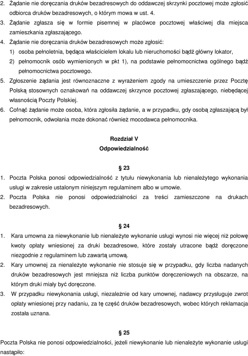 Żądanie nie doręczania druków bezadresowych może zgłosić: 1) osoba pełnoletnia, będąca właścicielem lokalu lub nieruchomości bądź główny lokator, 2) pełnomocnik osób wymienionych w pkt 1), na