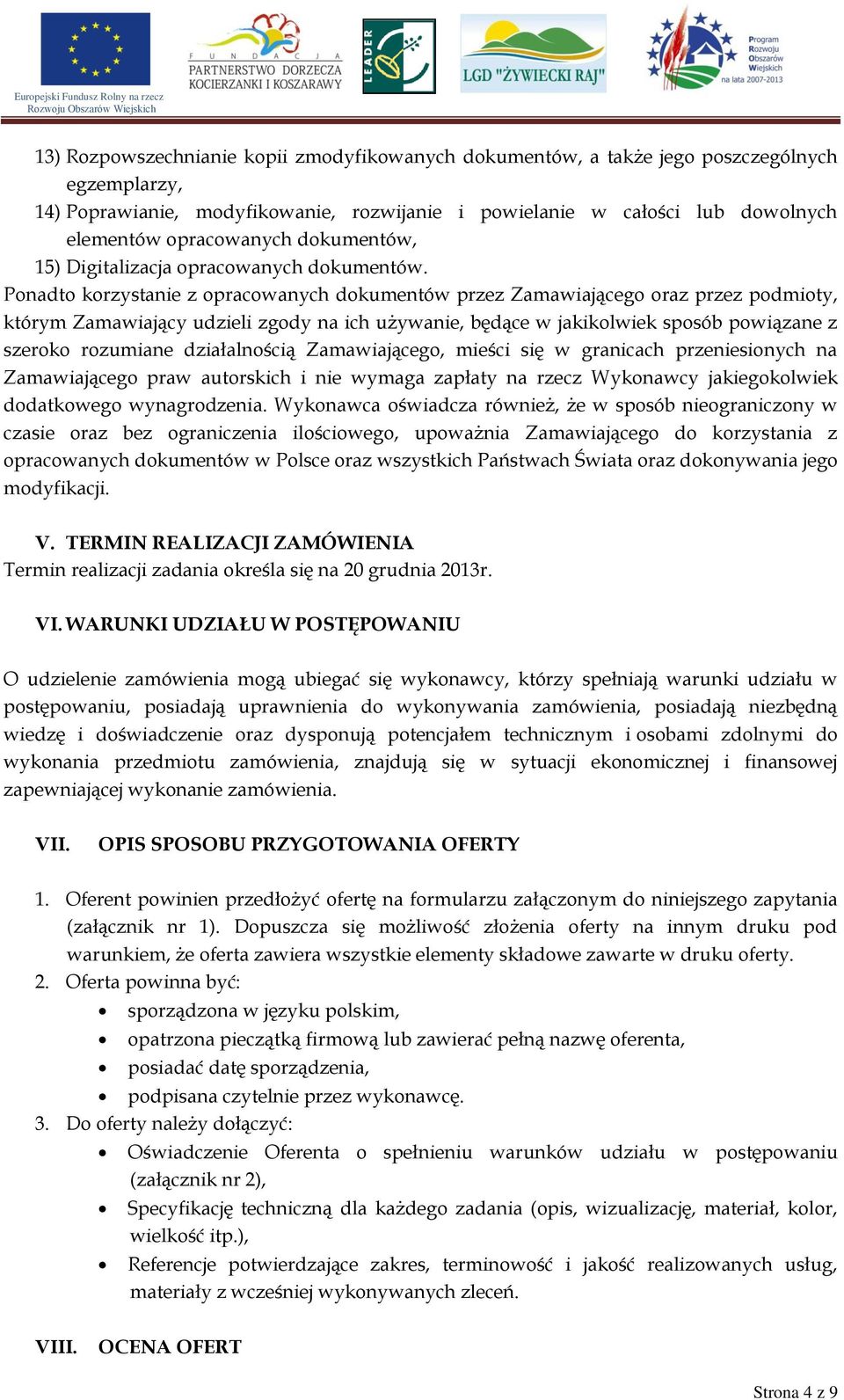 Ponadto korzystanie z opracowanych dokumentów przez Zamawiającego oraz przez podmioty, którym Zamawiający udzieli zgody na ich używanie, będące w jakikolwiek sposób powiązane z szeroko rozumiane