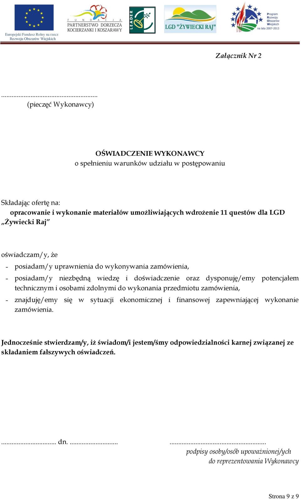 questów dla LGD Żywiecki Raj oświadczam/y, że posiadam/y uprawnienia do wykonywania zamówienia, posiadam/y niezbędną wiedzę i doświadczenie oraz dysponuję/emy potencjałem technicznym