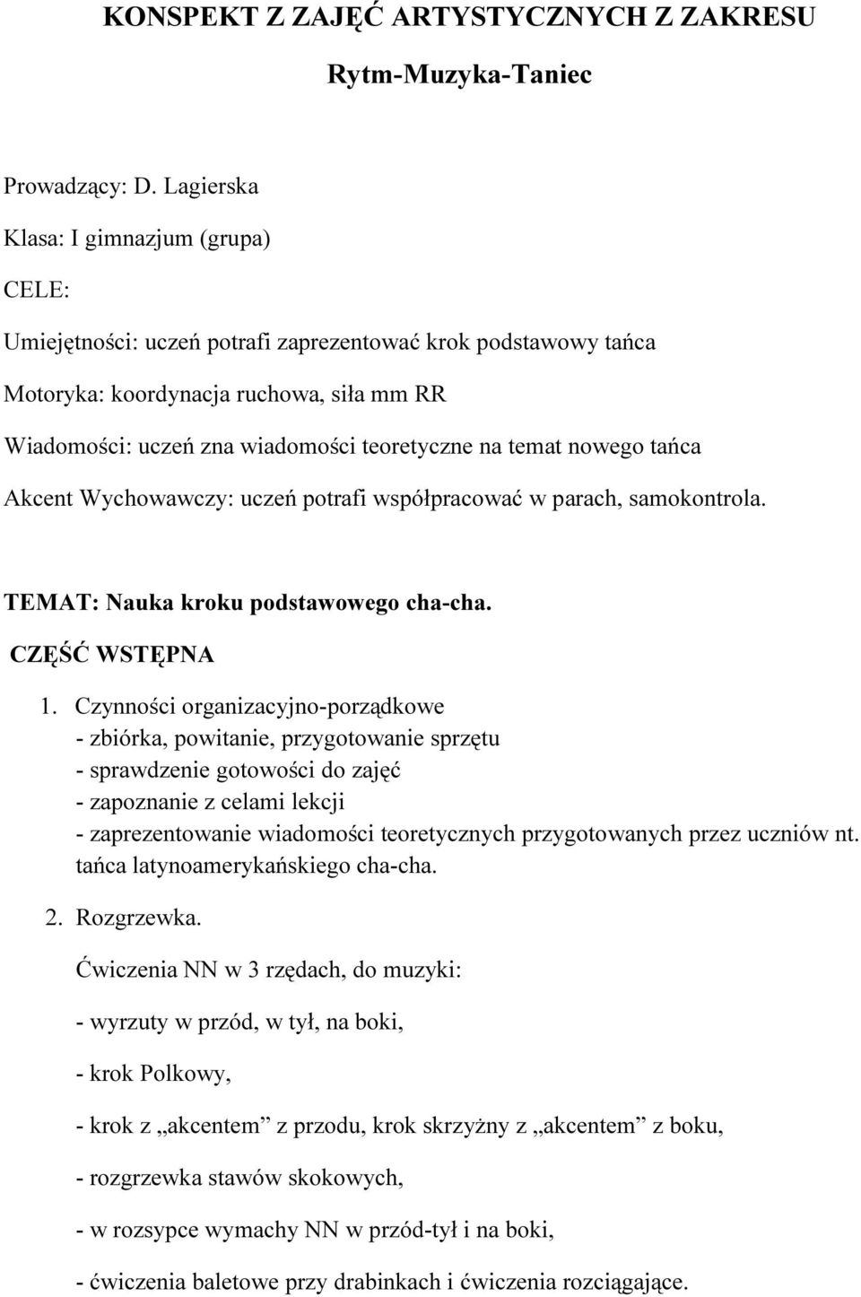 temat nowego tańca Akcent Wychowawczy: uczeń potrafi współpracować w parach, samokontrola. TEMAT: Nauka kroku podstawowego cha-cha. CZĘŚĆ WSTĘPNA 1.