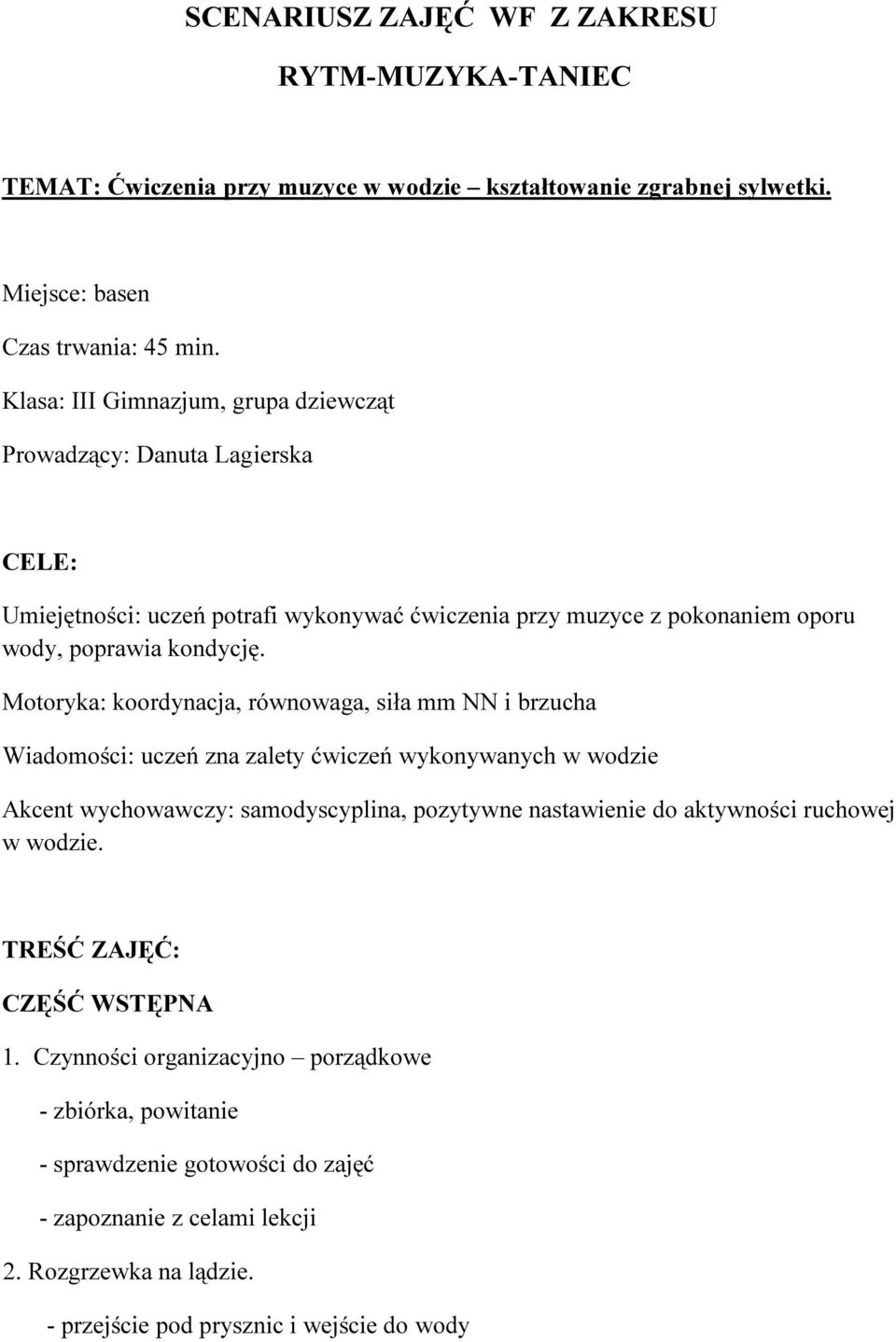 Motoryka: koordynacja, równowaga, siła mm NN i brzucha Wiadomości: uczeń zna zalety ćwiczeń wykonywanych w wodzie Akcent wychowawczy: samodyscyplina, pozytywne nastawienie do aktywności