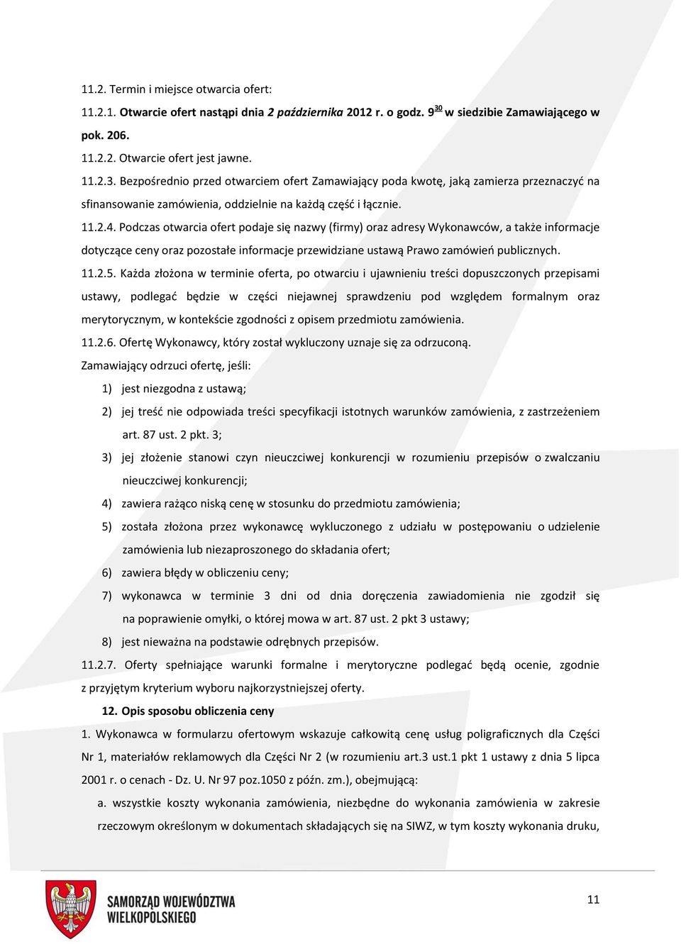 Bezpośrednio przed otwarciem ofert Zamawiający poda kwotę, jaką zamierza przeznaczyć na sfinansowanie zamówienia, oddzielnie na każdą część i łącznie. 11.2.4.