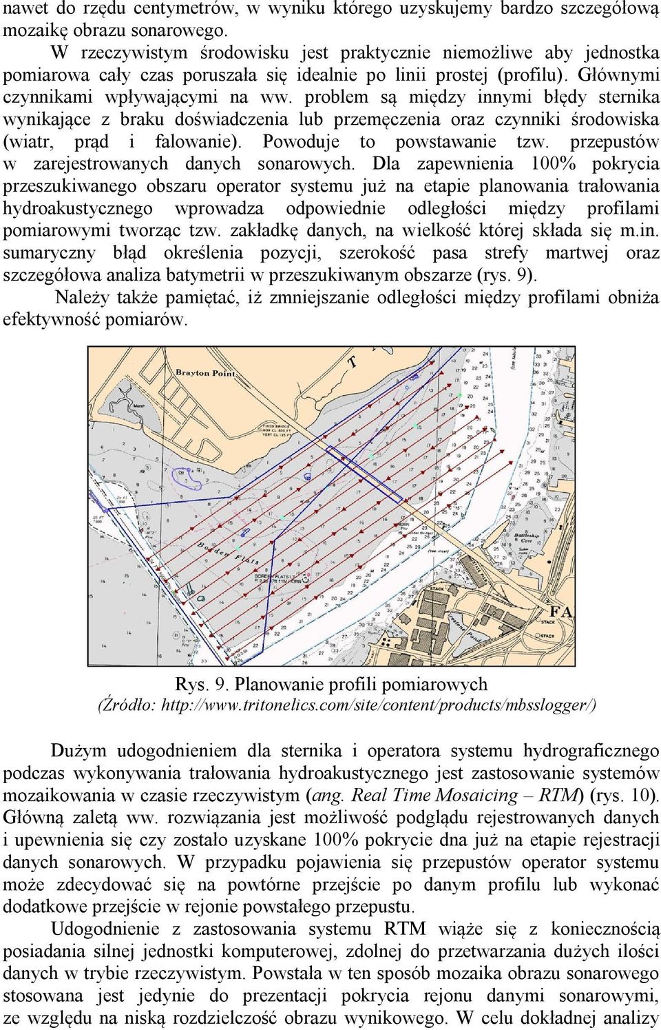 problem są między innymi błędy sternika wynikające z braku doświadczenia lub przemęczenia oraz czynniki środowiska (wiatr, prąd i falowanie). Powoduje to powstawanie tzw.