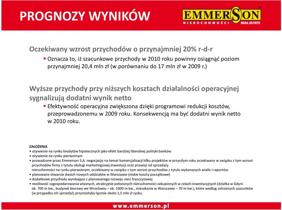 ) Wyższe przychody przy niższych kosztach działalności operacyjnej sygnalizują dodatni wynik netto Efektywność operacyjna zwiększona dzięki programowi redukcji kosztów, przeprowadzonemu w 2009 roku.