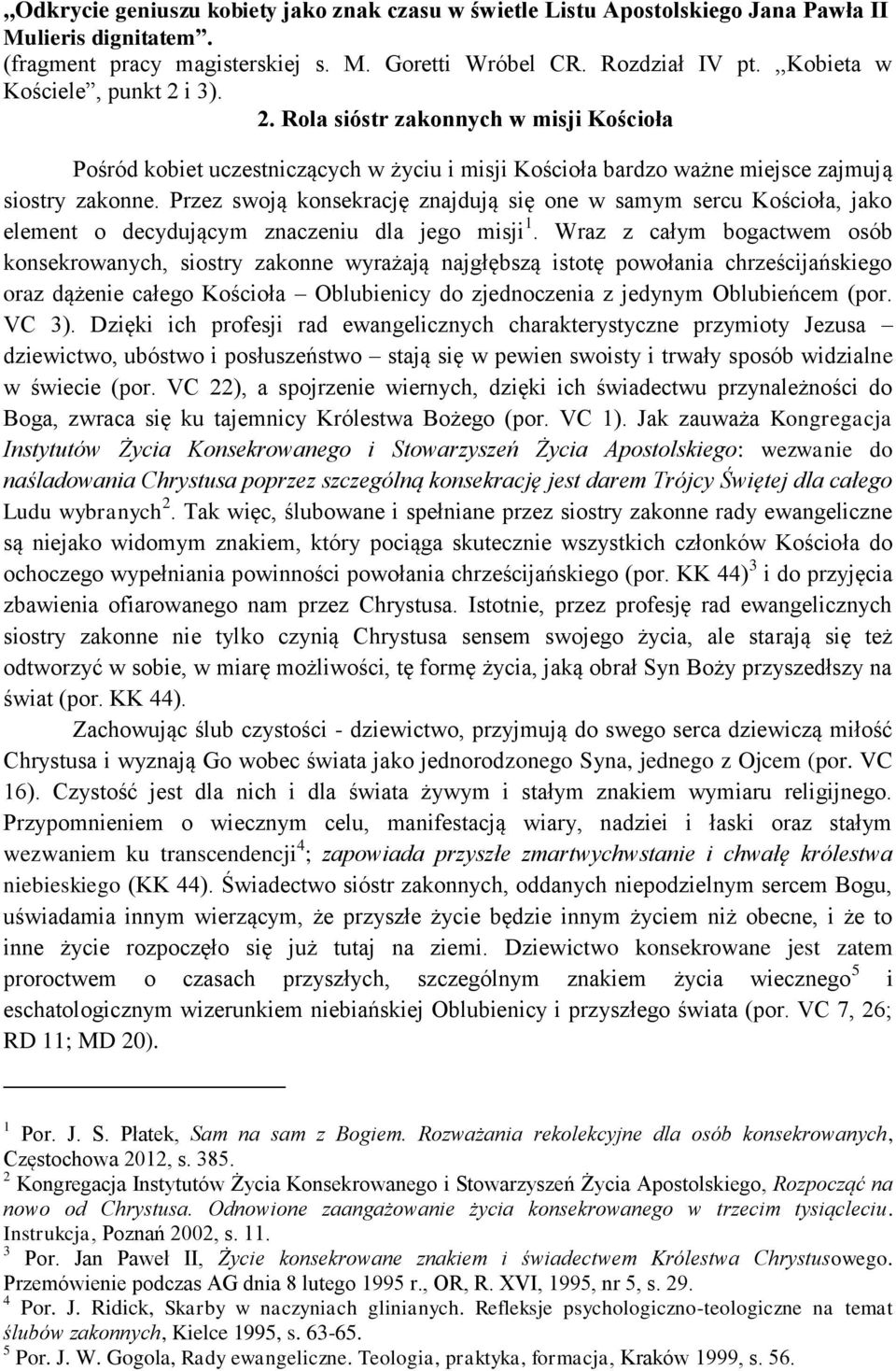 Przez swoją konsekrację znajdują się one w samym sercu Kościoła, jako element o decydującym znaczeniu dla jego misji 1.