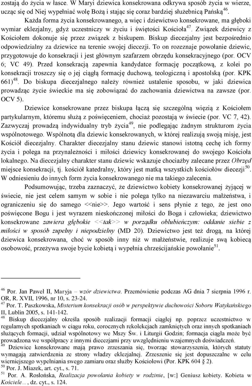 Związek dziewicy z Kościołem dokonuje się przez związek z biskupem. Biskup diecezjalny jest bezpośrednio odpowiedzialny za dziewice na terenie swojej diecezji.