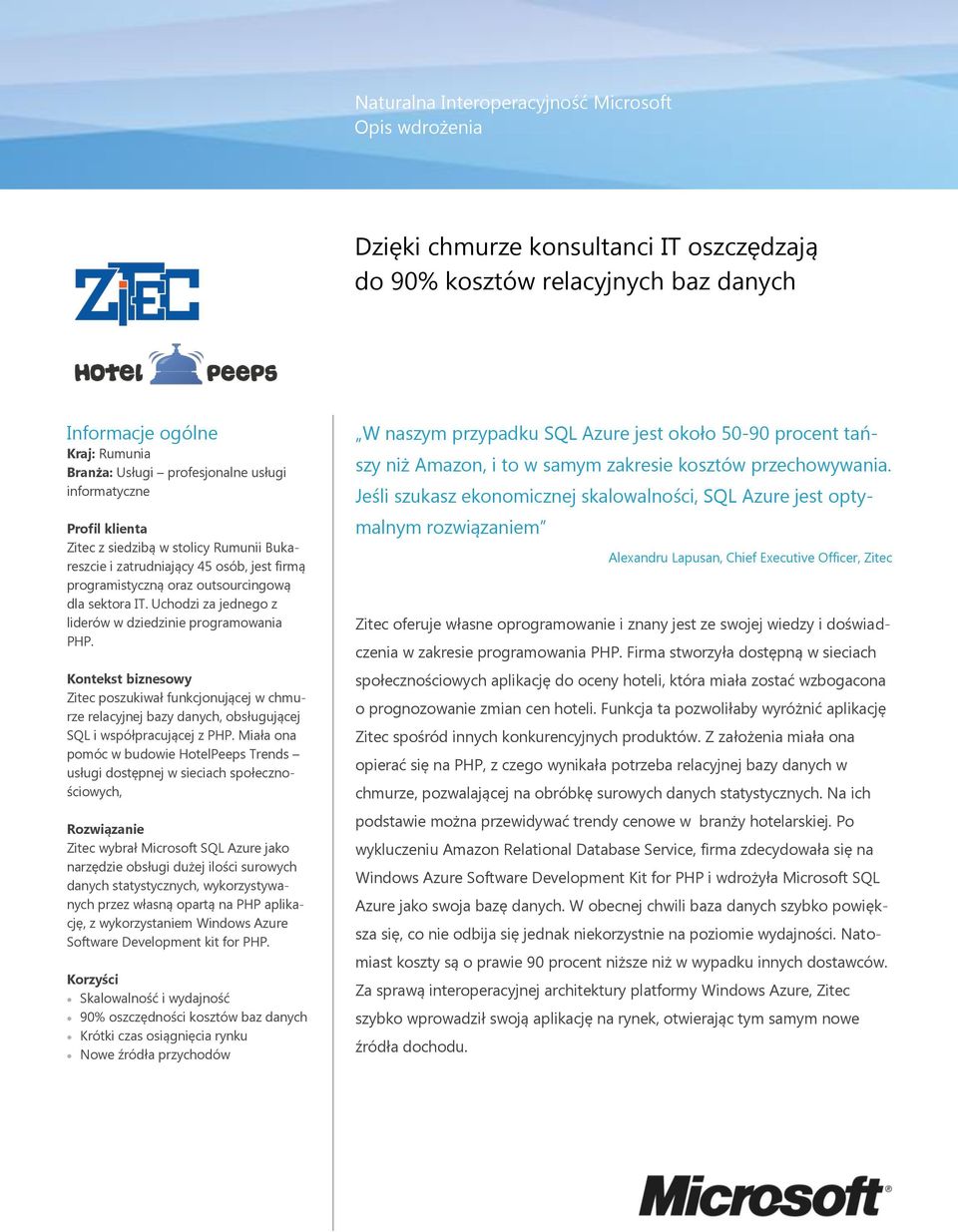 Uchodzi za jednego z liderów w dziedzinie programowania PHP. Kontekst biznesowy Zitec poszukiwał funkcjonującej w chmurze relacyjnej bazy danych, obsługującej SQL i współpracującej z PHP.