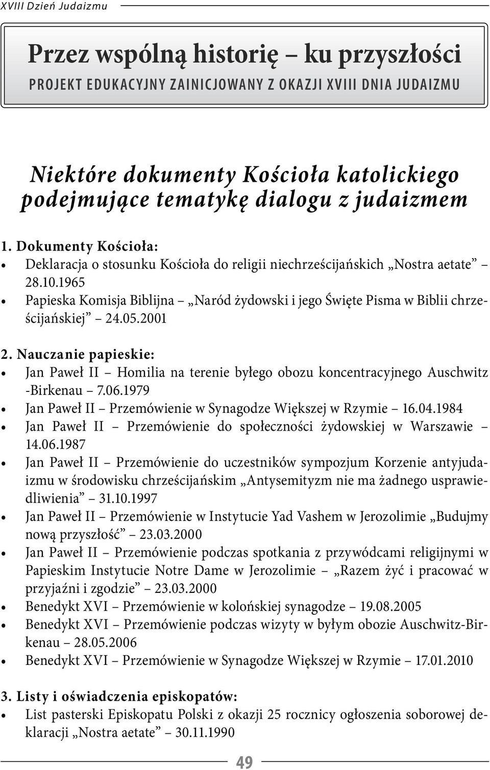 2001 2. Nauczanie papieskie: Jan Paweł II Homilia na terenie byłego obozu koncentracyjnego Auschwitz -Birkenau 7.06.1979 Jan Paweł II Przemówienie w Synagodze Większej w Rzymie 16.04.