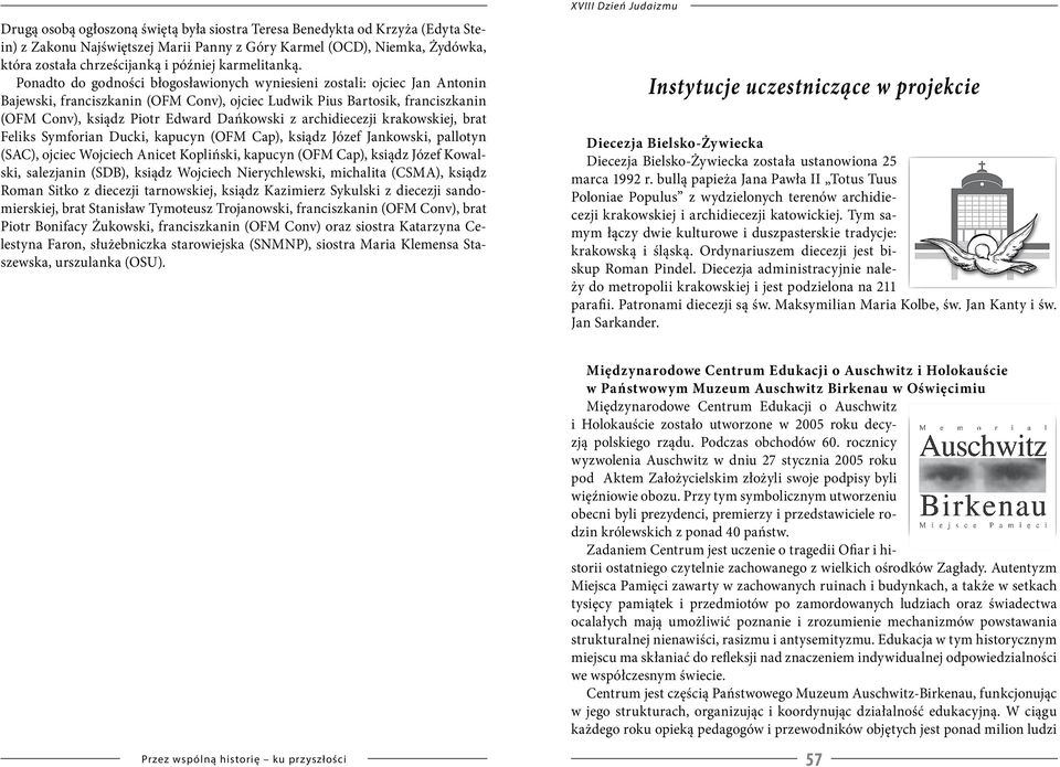 Ponadto do godności błogosławionych wyniesieni zostali: ojciec Jan Antonin Bajewski, franciszkanin (OFM Conv), ojciec Ludwik Pius Bartosik, franciszkanin (OFM Conv), ksiądz Piotr Edward Dańkowski z