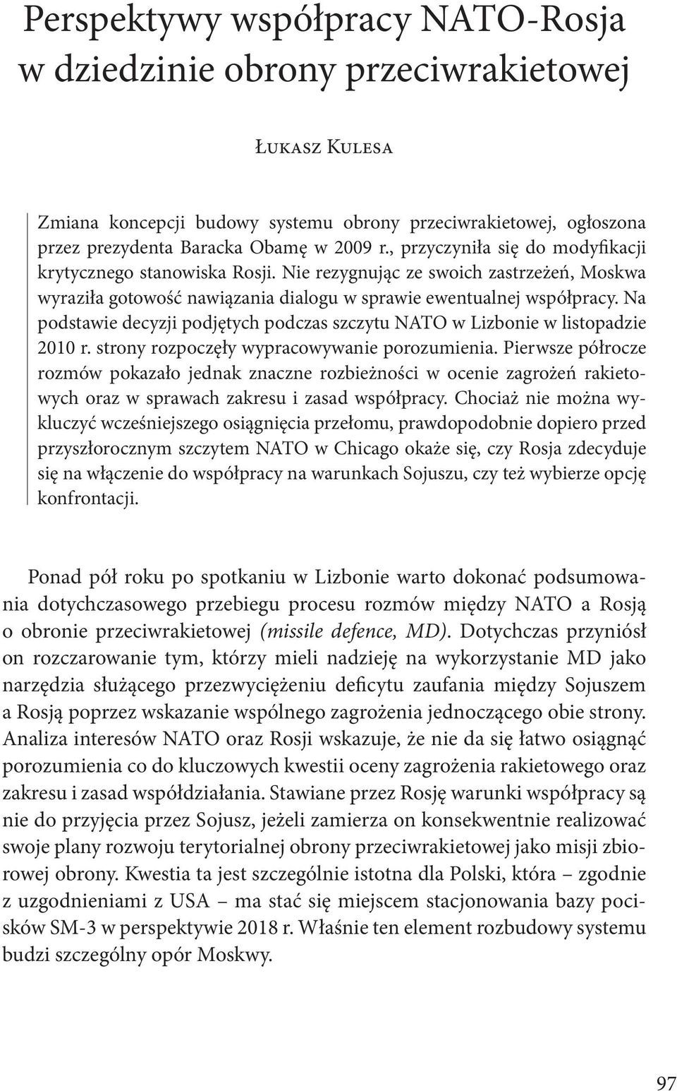 Na podstawie decyzji podjętych podczas szczytu NATO w Lizbonie w listopadzie 2010 r. strony rozpoczęły wypracowywanie porozumienia.