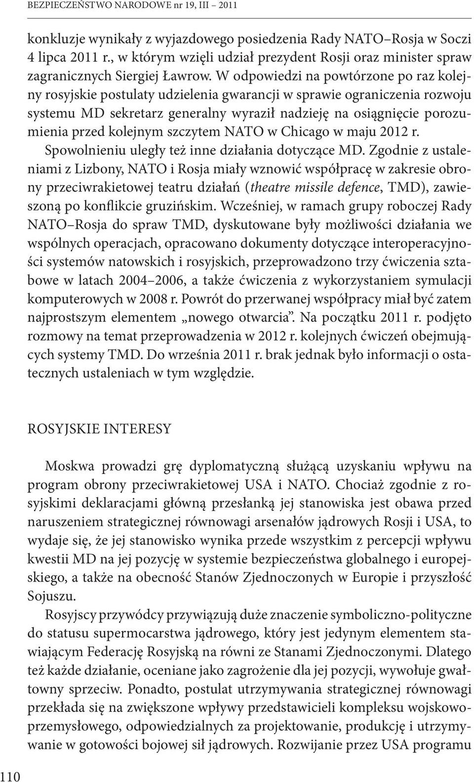 W odpowiedzi na powtórzone po raz kolejny rosyjskie postulaty udzielenia gwarancji w sprawie ograniczenia rozwoju systemu MD sekretarz generalny wyraził nadzieję na osiągnięcie porozumienia przed