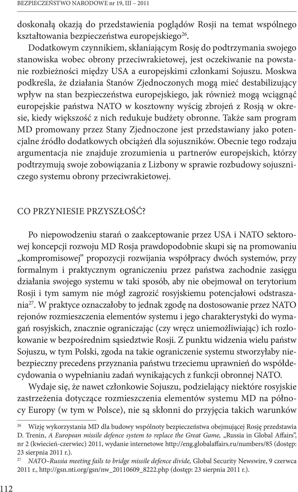 Moskwa podkreśla, że działania Stanów Zjednoczonych mogą mieć destabilizujący wpływ na stan bezpieczeństwa europejskiego, jak również mogą wciągnąć europejskie państwa NATO w kosztowny wyścig zbrojeń