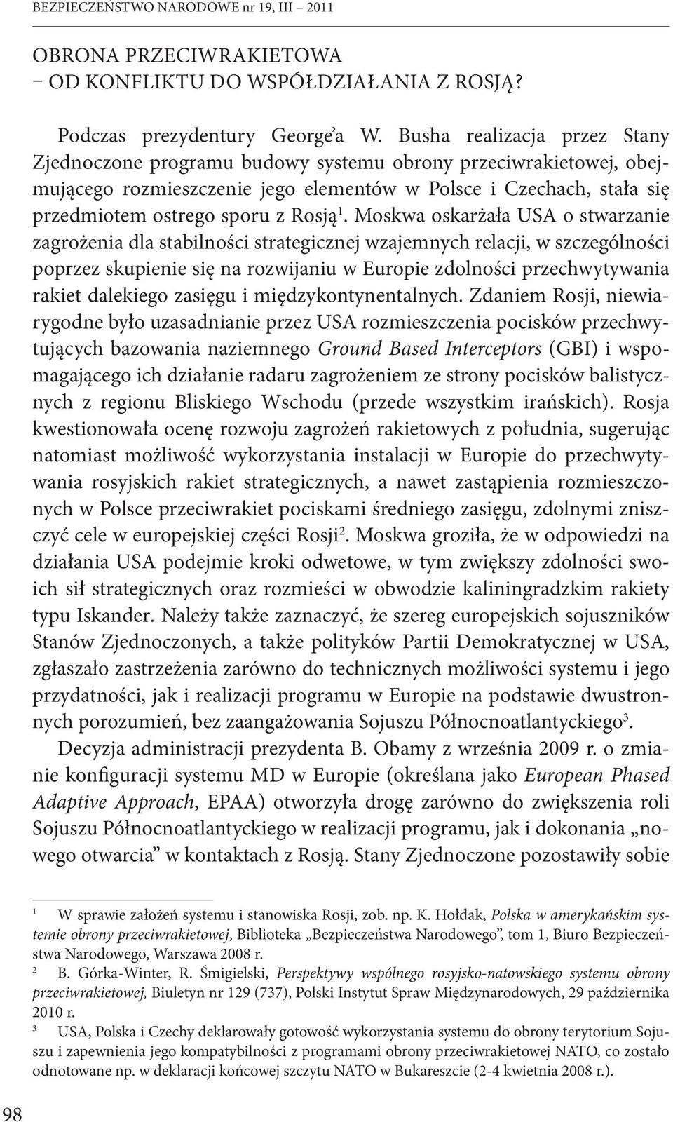 1. Moskwa oskarżała USA o stwarzanie zagrożenia dla stabilności strategicznej wzajemnych relacji, w szczególności poprzez skupienie się na rozwijaniu w Europie zdolności przechwytywania rakiet