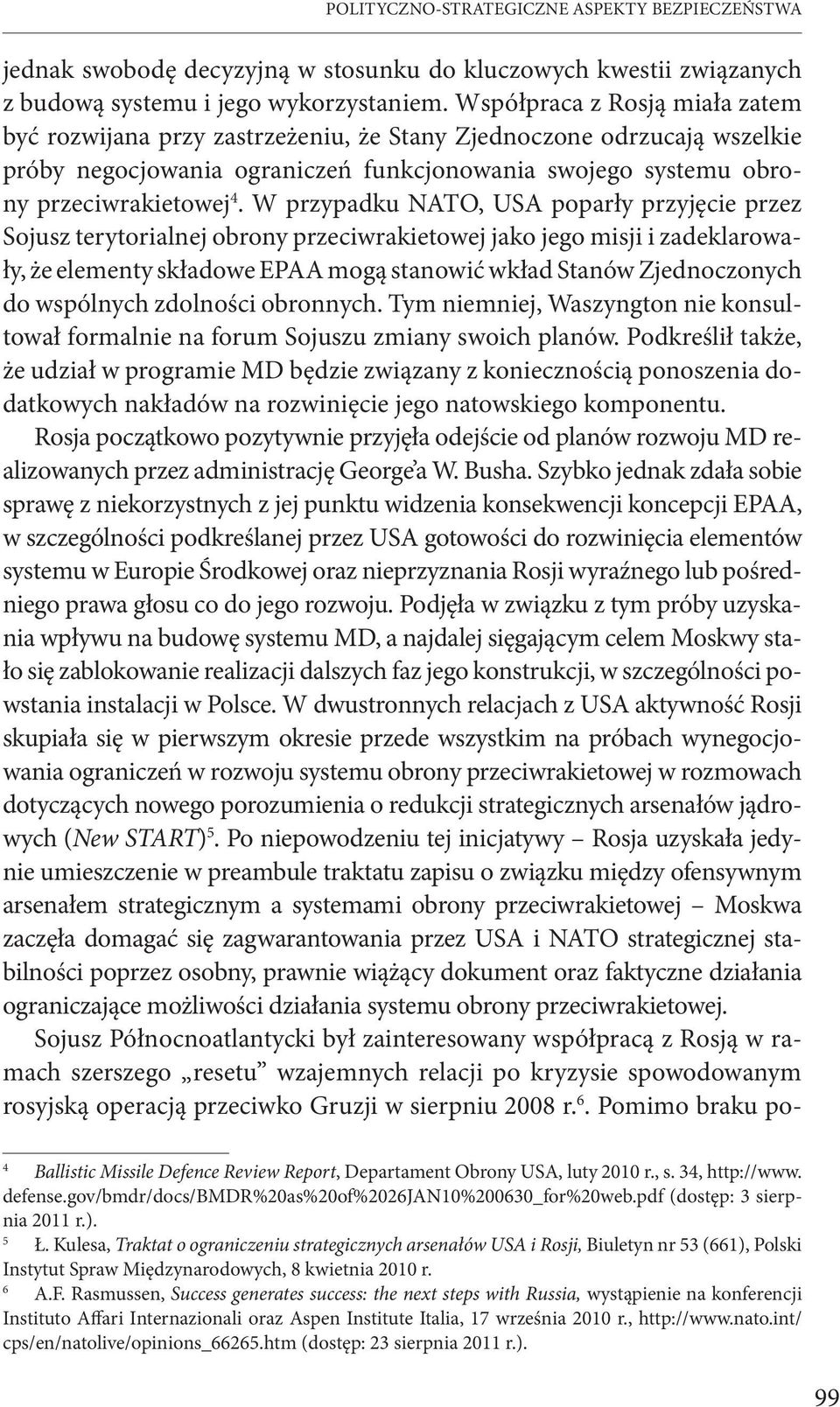 W przypadku NATO, USA poparły przyjęcie przez Sojusz terytorialnej obrony przeciwrakietowej jako jego misji i zadeklarowały, że elementy składowe EPAA mogą stanowić wkład Stanów Zjednoczonych do