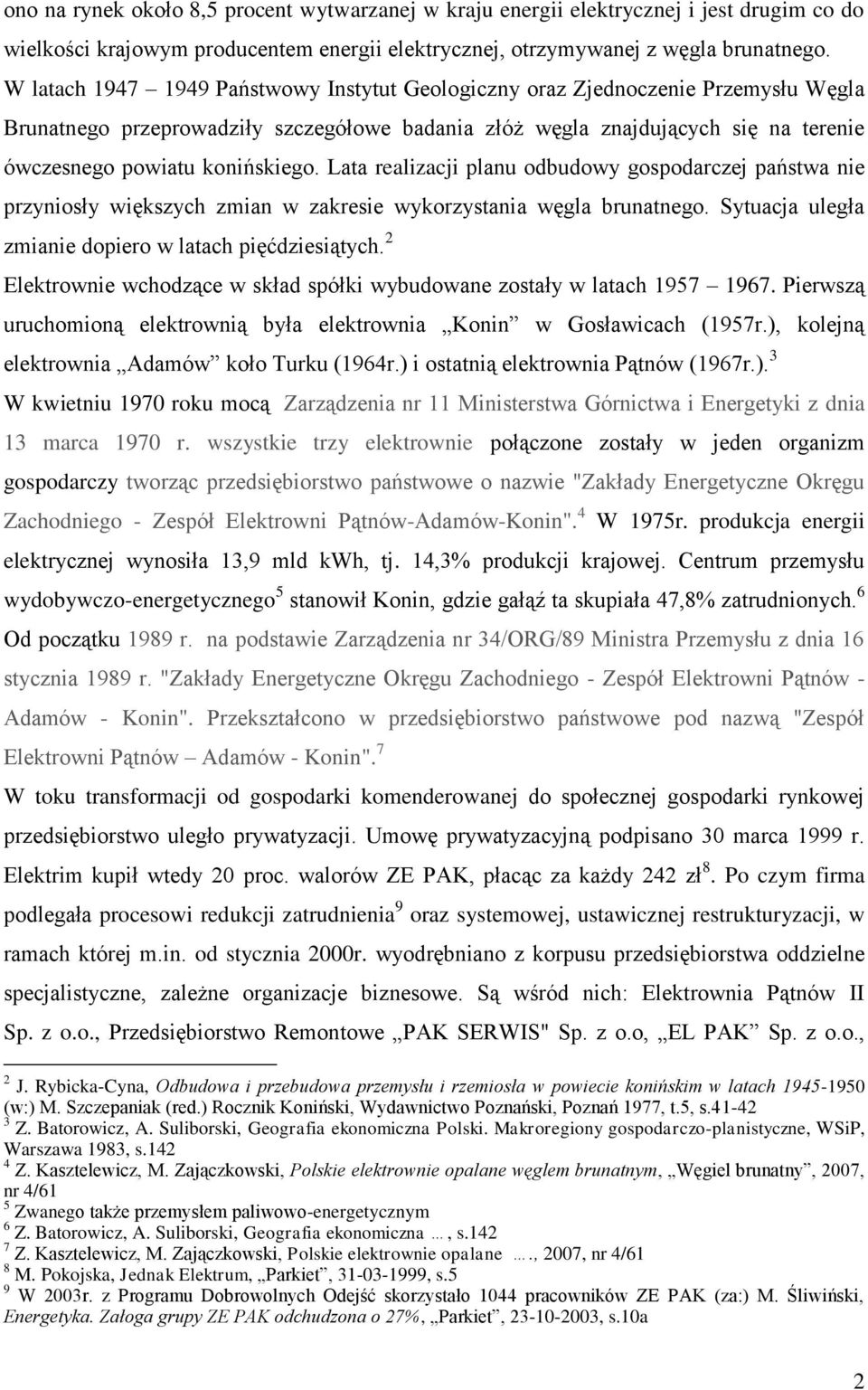 Lata realizacji planu odbudowy gospodarczej państwa nie przyniosły większych zmian w zakresie wykorzystania węgla brunatnego. Sytuacja uległa zmianie dopiero w latach pięćdziesiątych.