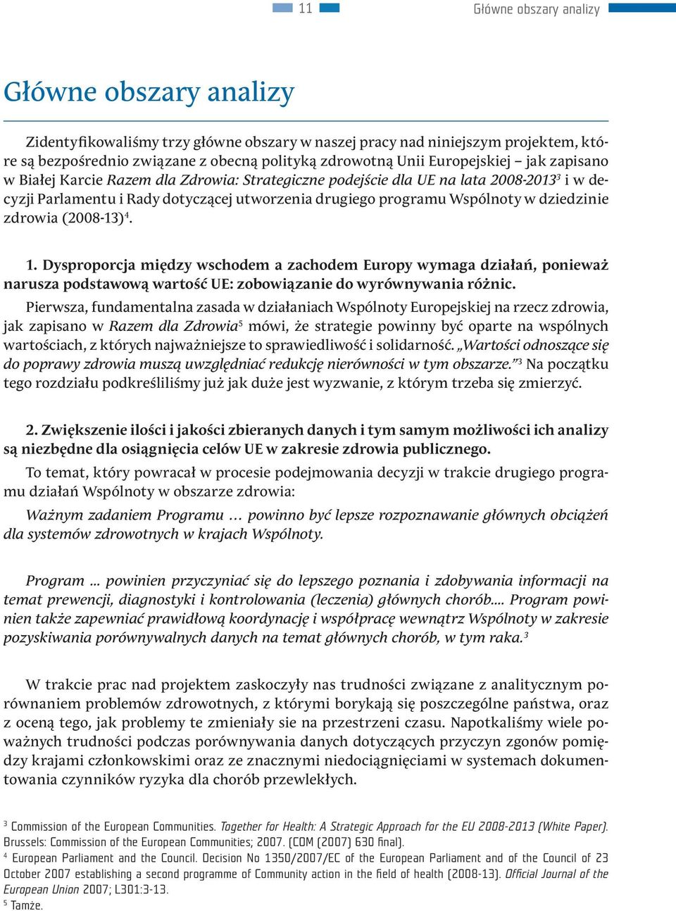 dziedzinie zdrowia (2008-13) 4. 1. Dysproporcja między wschodem a zachodem Europy wymaga działań, ponieważ narusza podstawową wartość UE: zobowiązanie do wyrównywania różnic.