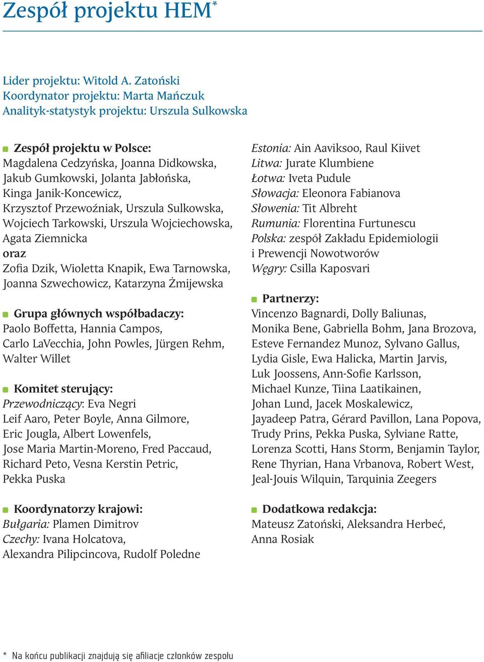 Janik-Koncewicz, Krzysztof Przewoźniak, Urszula Sulkowska, Wojciech Tarkowski, Urszula Wojciechowska, Agata Ziemnicka oraz Zofia Dzik, Wioletta Knapik, Ewa Tarnowska, Joanna Szwechowicz, Katarzyna