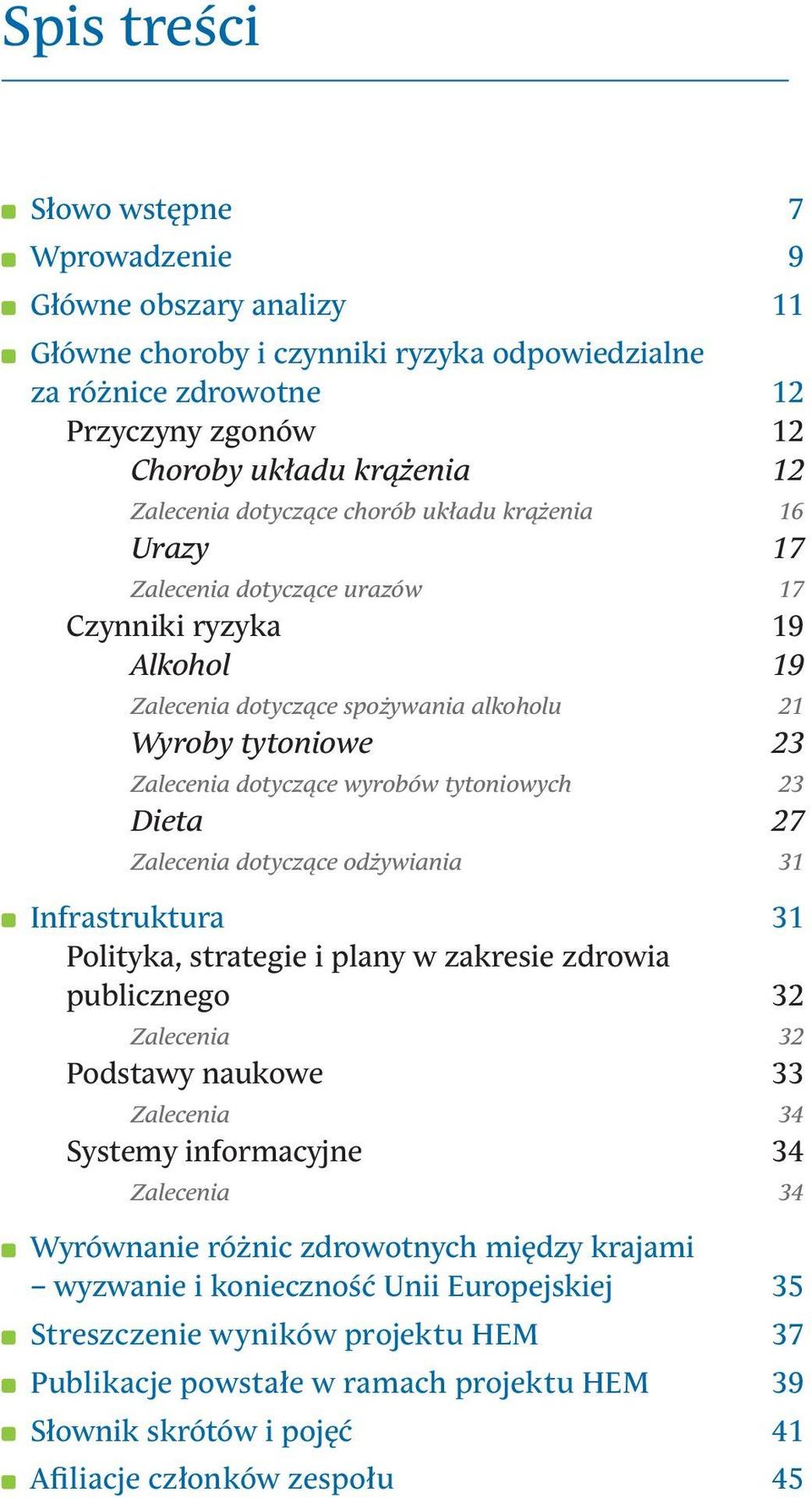 tytoniowych 23 Dieta 27 Zalecenia dotyczące odżywiania 31 Infrastruktura 31 Polityka, strategie i plany w zakresie zdrowia publicznego 32 Zalecenia 32 Podstawy naukowe 33 Zalecenia 34 Systemy