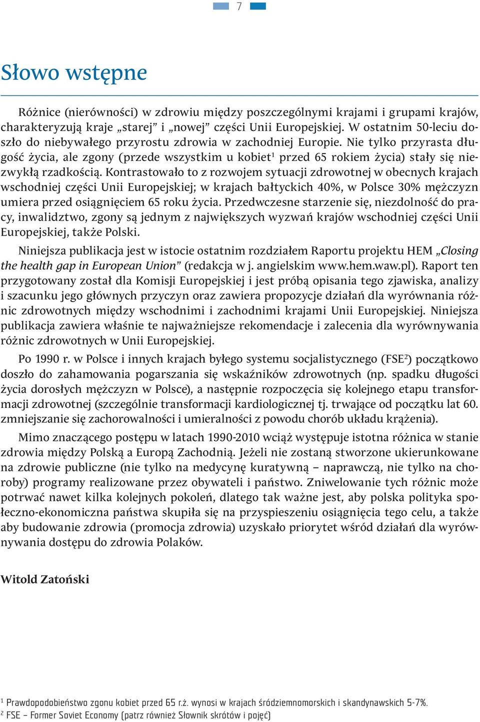 Nie tylko przyrasta długość życia, ale zgony (przede wszystkim u kobiet 1 przed 65 rokiem życia) stały się niezwykłą rzadkością.