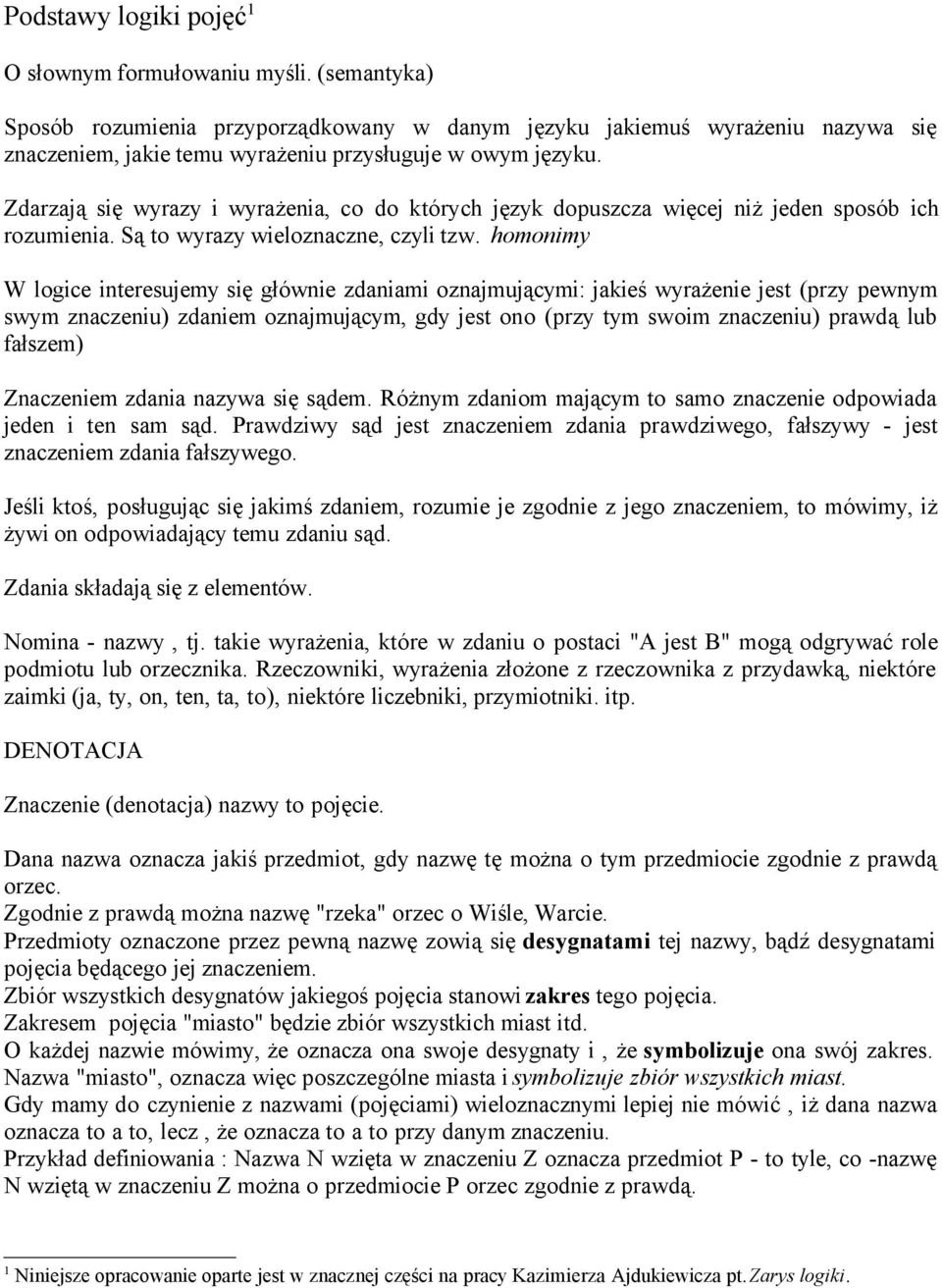 Zdarzają się wyrazy i wyrażenia, co do których język dopuszcza więcej niż jeden sposób ich rozumienia. Są to wyrazy wieloznaczne, czyli tzw.