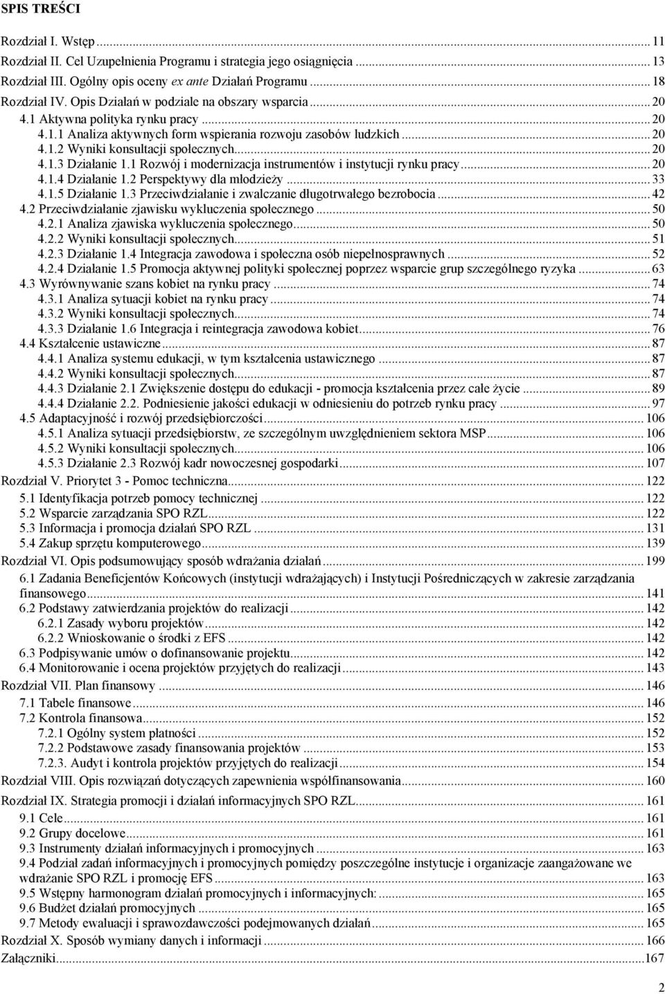 1 Rozwój i modernizacja instrumentów i instytucji rynku pracy...20 4.1.4 Działanie 1.2 Perspektywy dla młodzieży...33 4.1.5 Działanie 1.3 Przeciwdziałanie i zwalczanie długotrwałego bezrobocia...42 4.