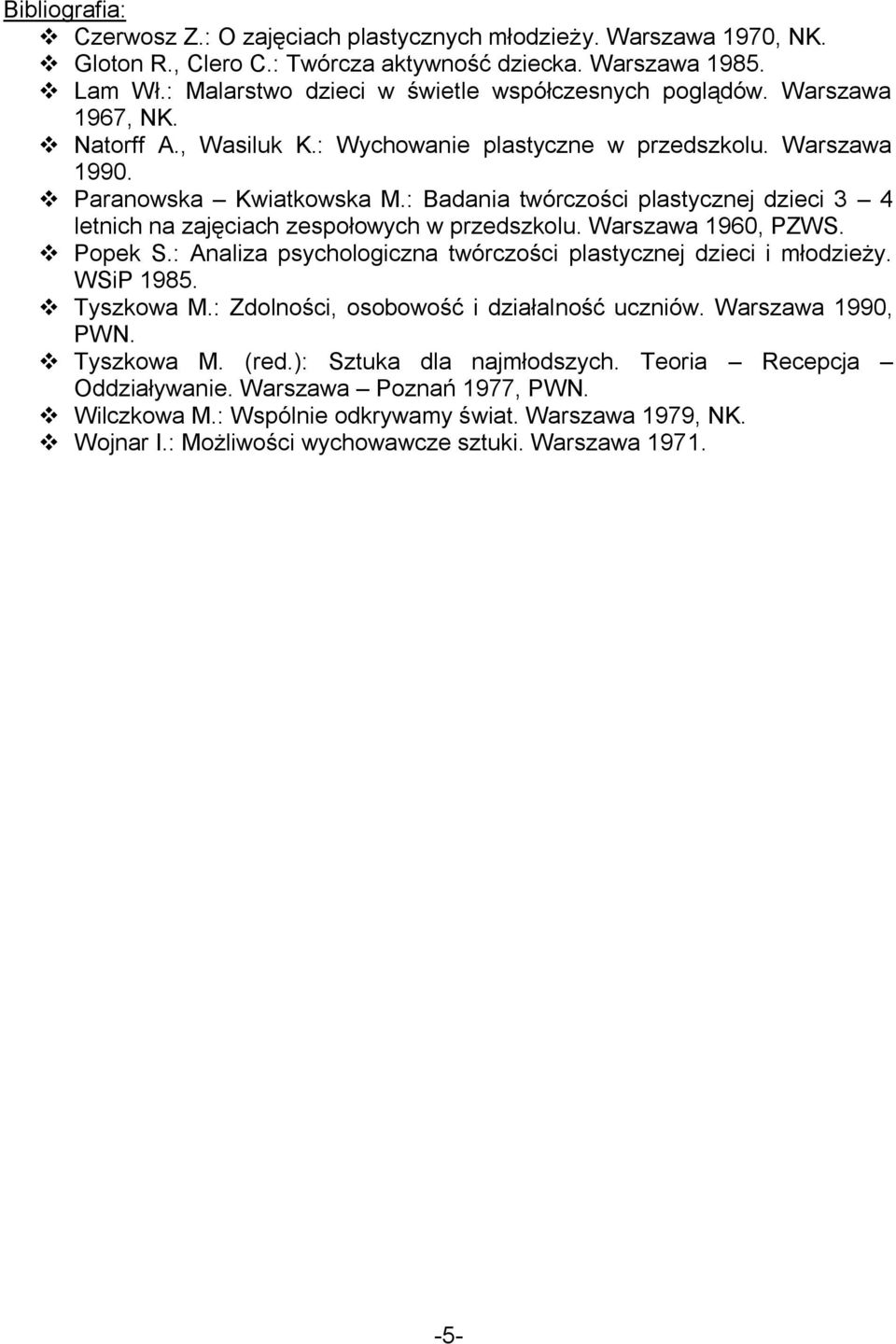 : Badania twórczości plastycznej dzieci 3 4 letnich na zajęciach zespołowych w przedszkolu. Warszawa 1960, PZWS. Popek S.: Analiza psychologiczna twórczości plastycznej dzieci i młodzieży. WSiP 1985.