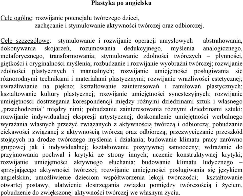 zdolności twórczych płynności, giętkości i oryginalności myślenia; rozbudzanie i rozwijanie wyobraźni twórczej; rozwijanie zdolności plastycznych i manualnych; rozwijanie umiejętności posługiwania