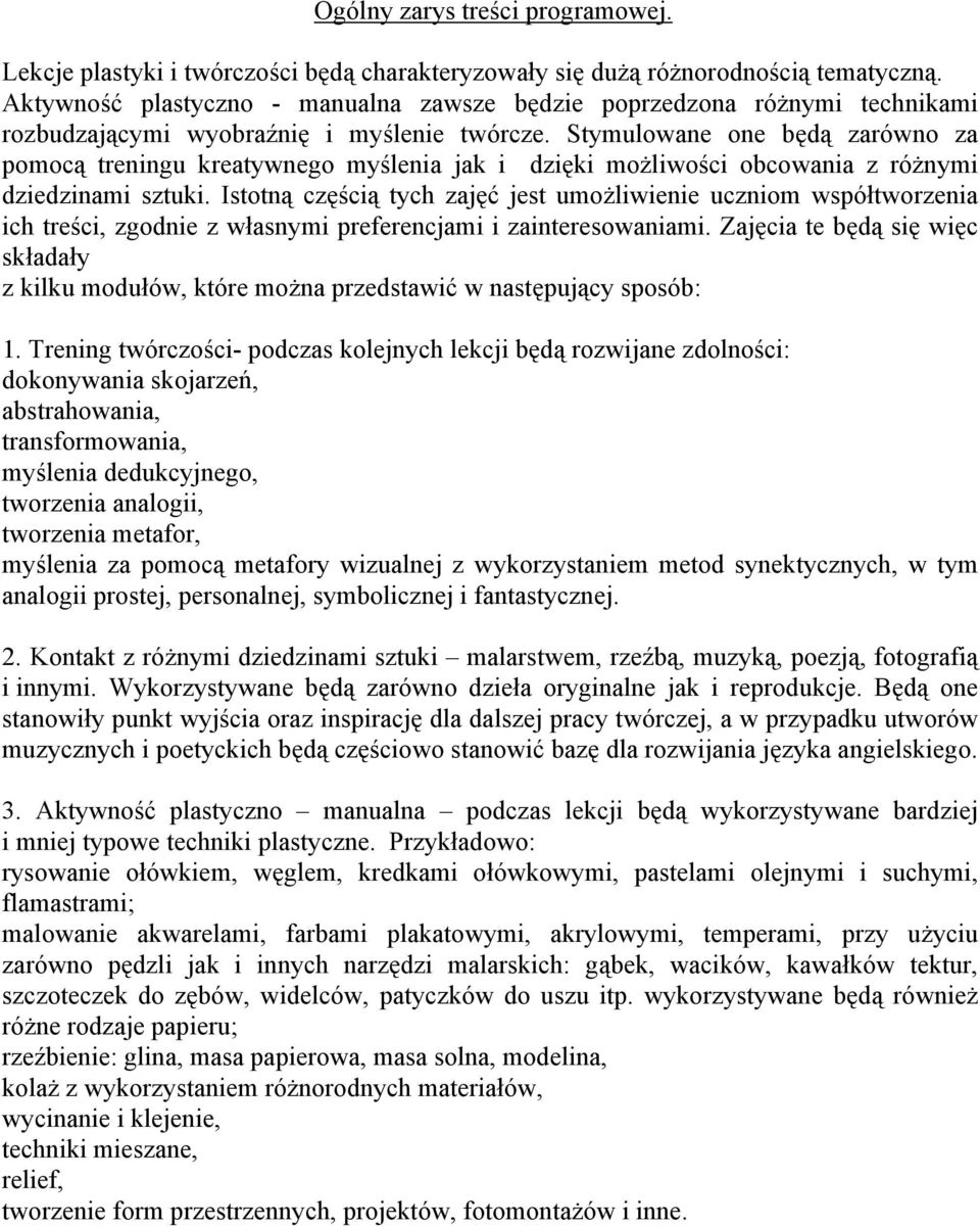 Stymulowane one będą zarówno za pomocą treningu kreatywnego myślenia jak i dzięki możliwości obcowania z różnymi dziedzinami sztuki.