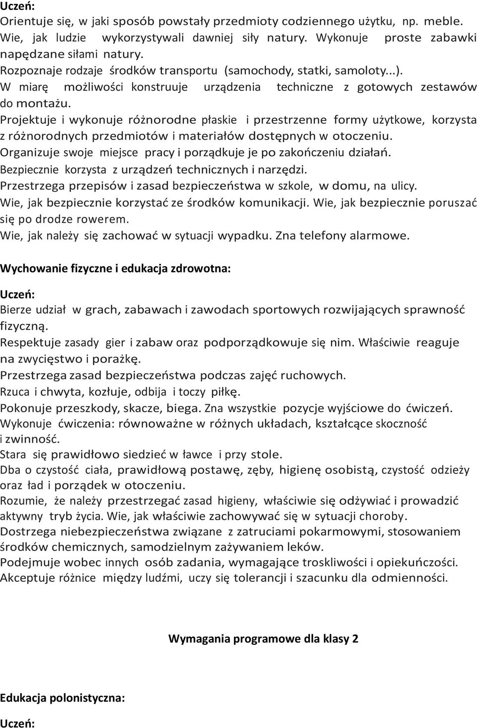 Projektuje i wykonuje różnorodne płaskie i przestrzenne formy użytkowe, korzysta z różnorodnych przedmiotów i materiałów dostępnych w otoczeniu.