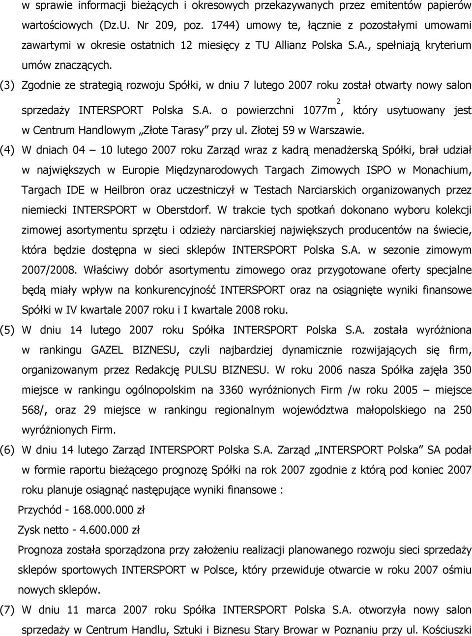 (3) Zgodnie ze strategią rozwoju Spółki, w dniu 7 lutego 2007 roku został otwarty nowy salon sprzedaży INTERSPORT Polska S.A.