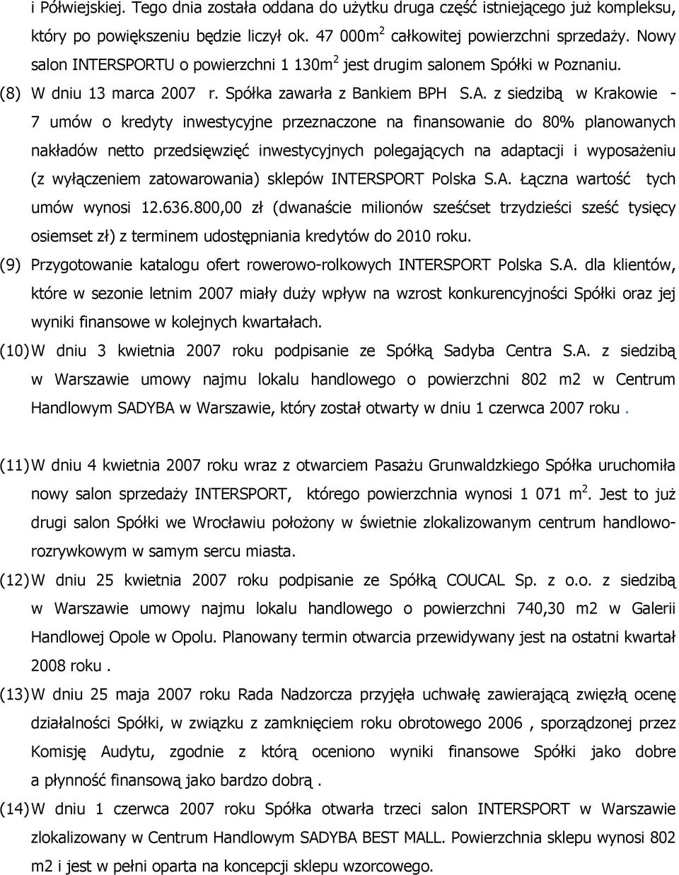 z siedzibą w Krakowie - 7 umów o kredyty inwestycyjne przeznaczone na finansowanie do 80% planowanych nakładów netto przedsięwzięć inwestycyjnych polegających na adaptacji i wyposażeniu (z