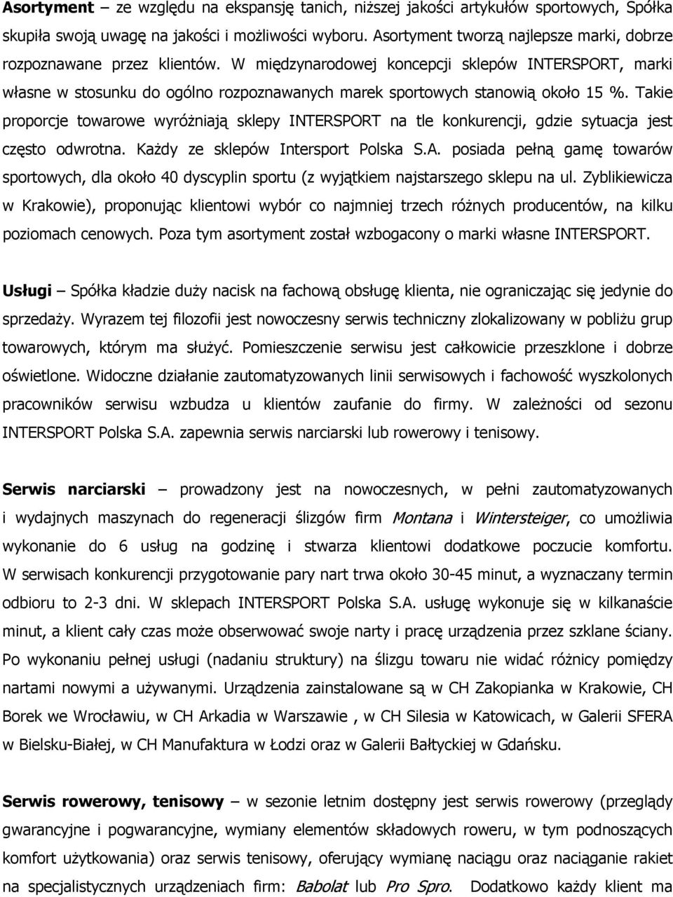 W międzynarodowej koncepcji sklepów INTERSPORT, marki własne w stosunku do ogólno rozpoznawanych marek sportowych stanowią około 15 %.