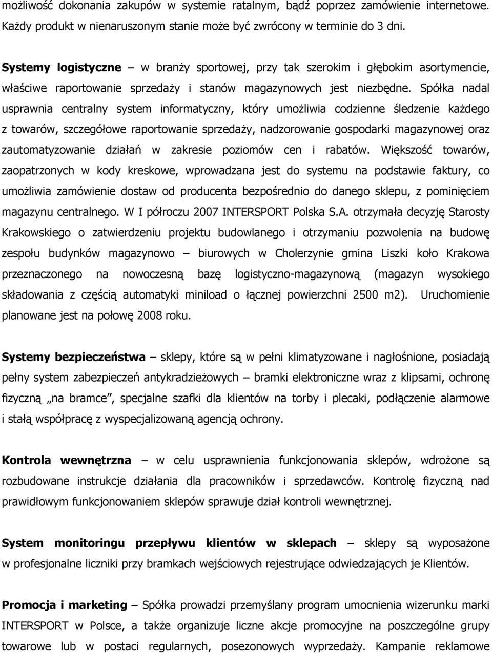 Spółka nadal usprawnia centralny system informatyczny, który umożliwia codzienne śledzenie każdego z towarów, szczegółowe raportowanie sprzedaży, nadzorowanie gospodarki magazynowej oraz