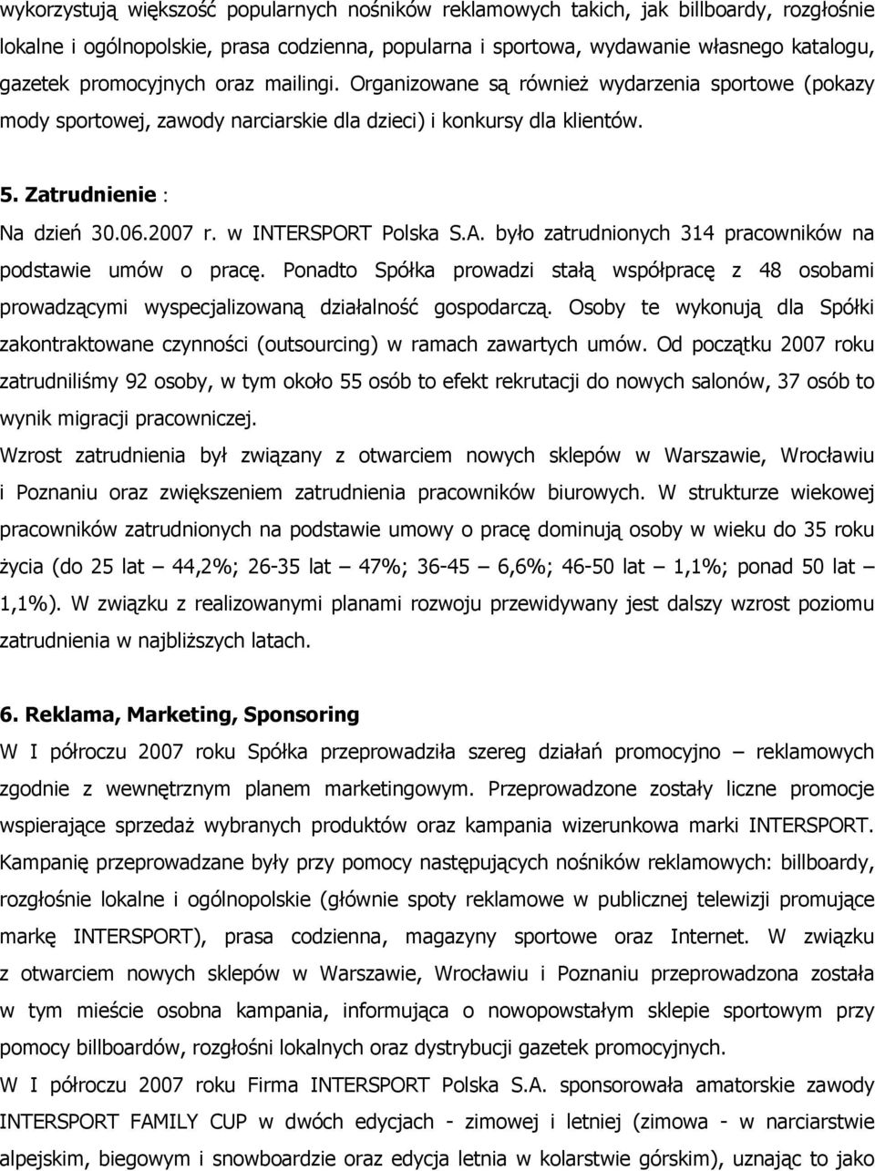 w INTERSPORT Polska S.A. było zatrudnionych 314 pracowników na podstawie umów o pracę. Ponadto Spółka prowadzi stałą współpracę z 48 osobami prowadzącymi wyspecjalizowaną działalność gospodarczą.