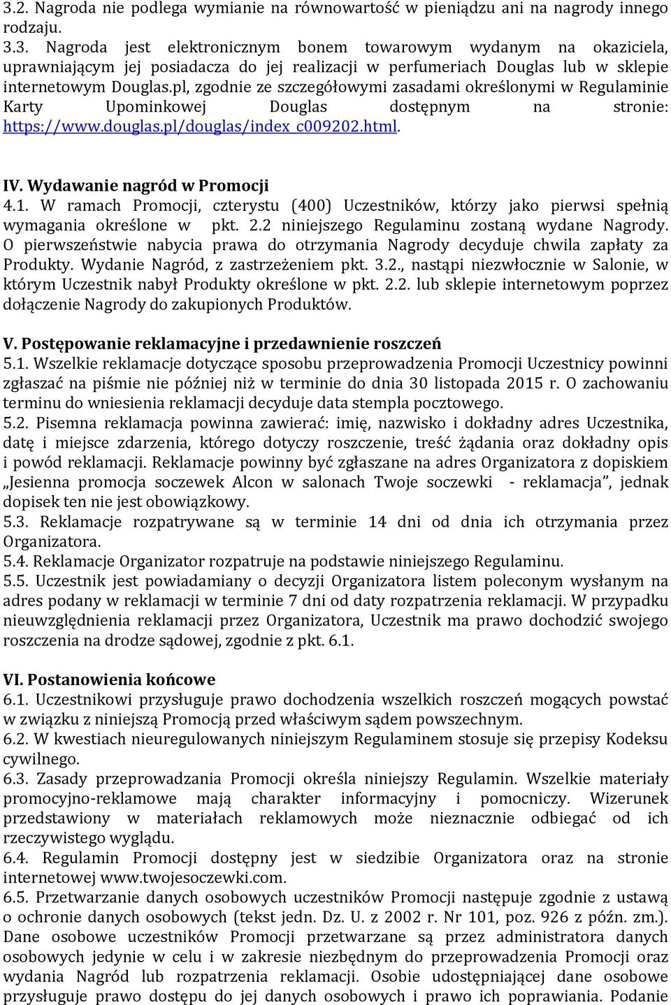 W ramach Promocji, czterystu (400) Uczestników, którzy jako pierwsi spełnią wymagania określone w pkt. 2.2 niniejszego Regulaminu zostaną wydane Nagrody.