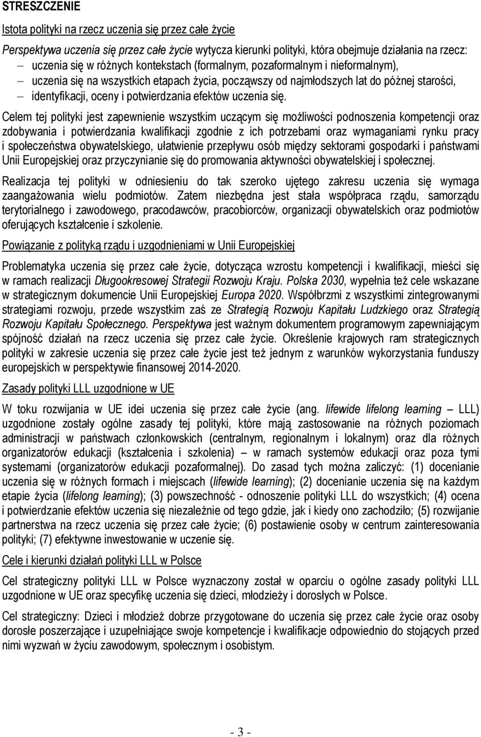 się. Celem tej polityki jest zapewnienie wszystkim uczącym się możliwości podnoszenia kompetencji oraz zdobywania i potwierdzania kwalifikacji zgodnie z ich potrzebami oraz wymaganiami rynku pracy i