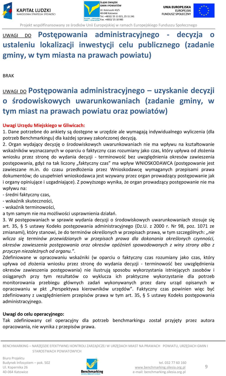 Dane potrzebne do ankiety są dostępne w urzędzie ale wymagają indywidualnego wyliczenia (dla potrzeb Benchmarkingu) dla każdej sprawy zakooczonej decyzją. 2.