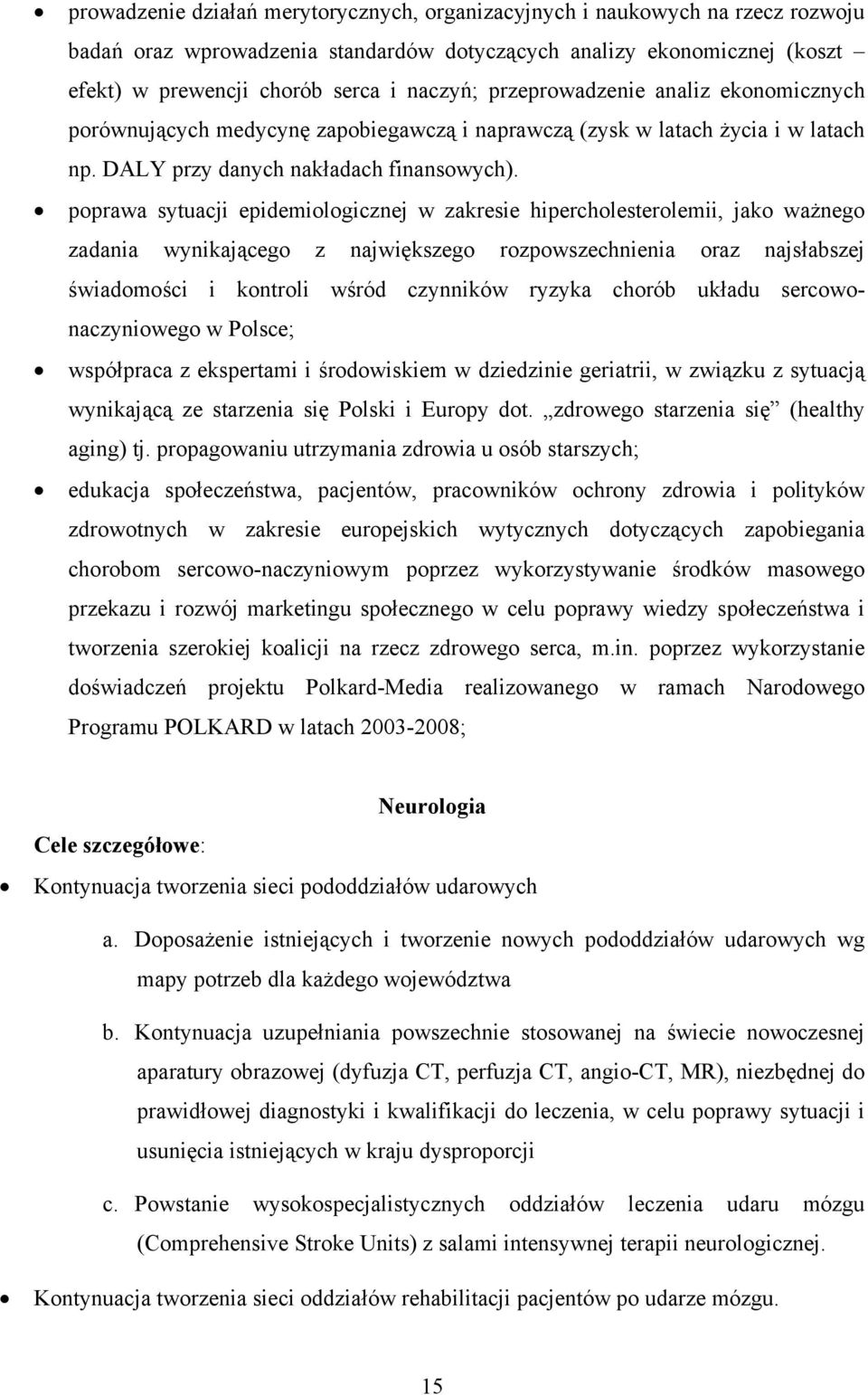 poprawa sytuacji epidemiologicznej w zakresie hipercholesterolemii, jako ważnego zadania wynikającego z największego rozpowszechnienia oraz najsłabszej świadomości i kontroli wśród czynników ryzyka