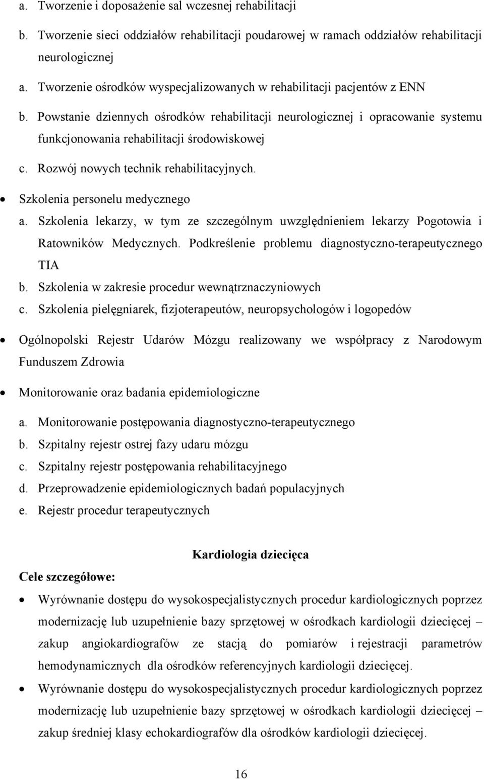 Rozwój nowych technik rehabilitacyjnych. Szkolenia personelu medycznego a. Szkolenia lekarzy, w tym ze szczególnym uwzględnieniem lekarzy Pogotowia i Ratowników Medycznych.